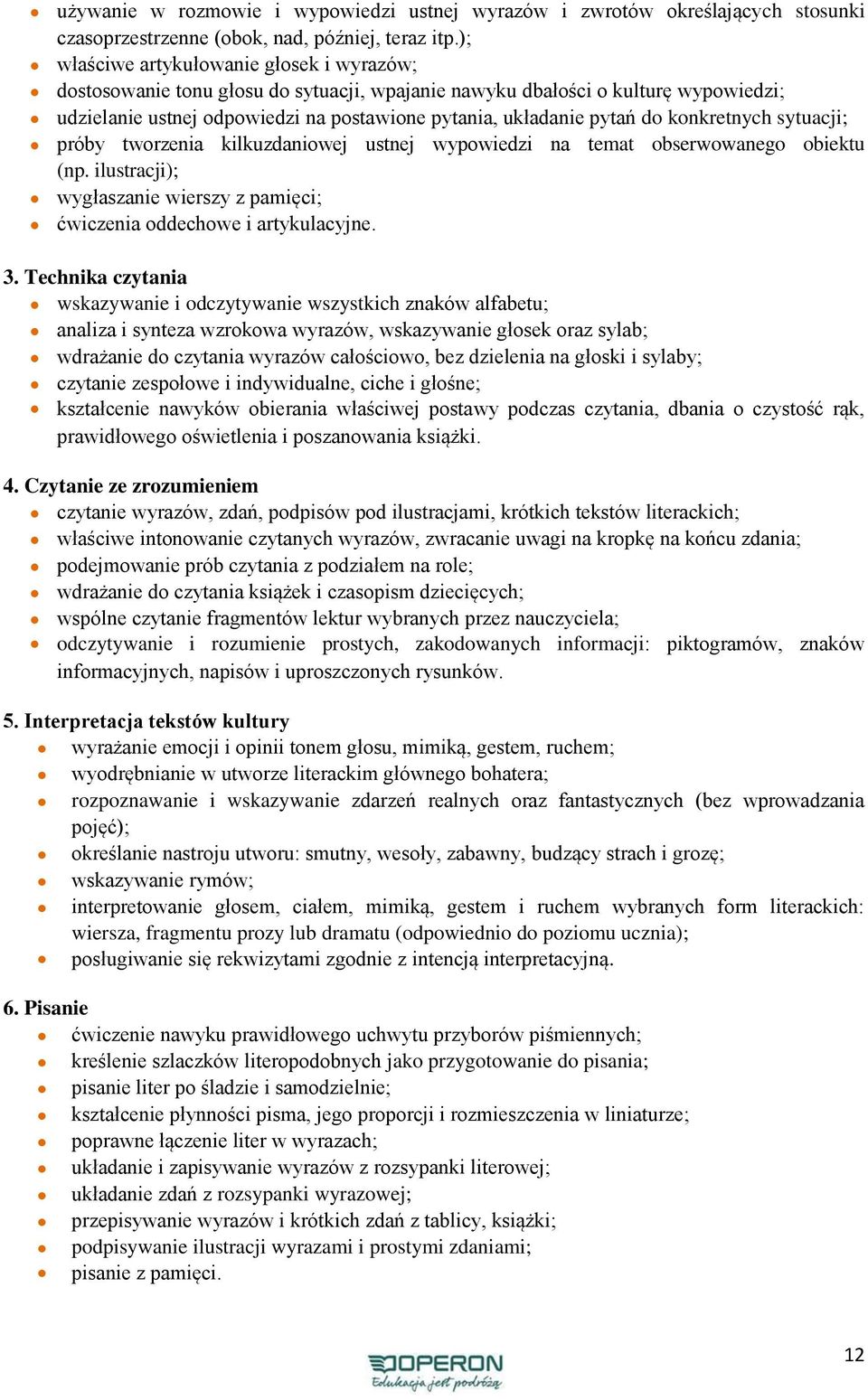 konkretnych sytuacji; próby tworzenia kilkuzdaniowej ustnej wypowiedzi na temat obserwowanego obiektu (np. ilustracji); wygłaszanie wierszy z pamięci; ćwiczenia oddechowe i artykulacyjne. 3.