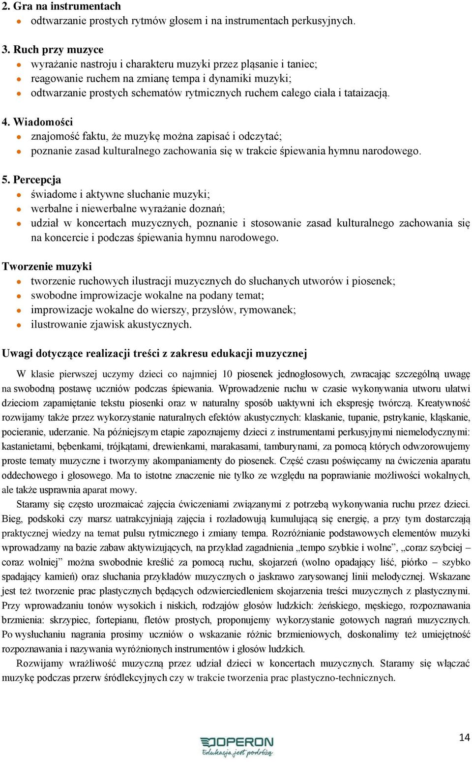 tataizacją. 4. Wiadomości znajomość faktu, że muzykę można zapisać i odczytać; poznanie zasad kulturalnego zachowania się w trakcie śpiewania hymnu narodowego. 5.