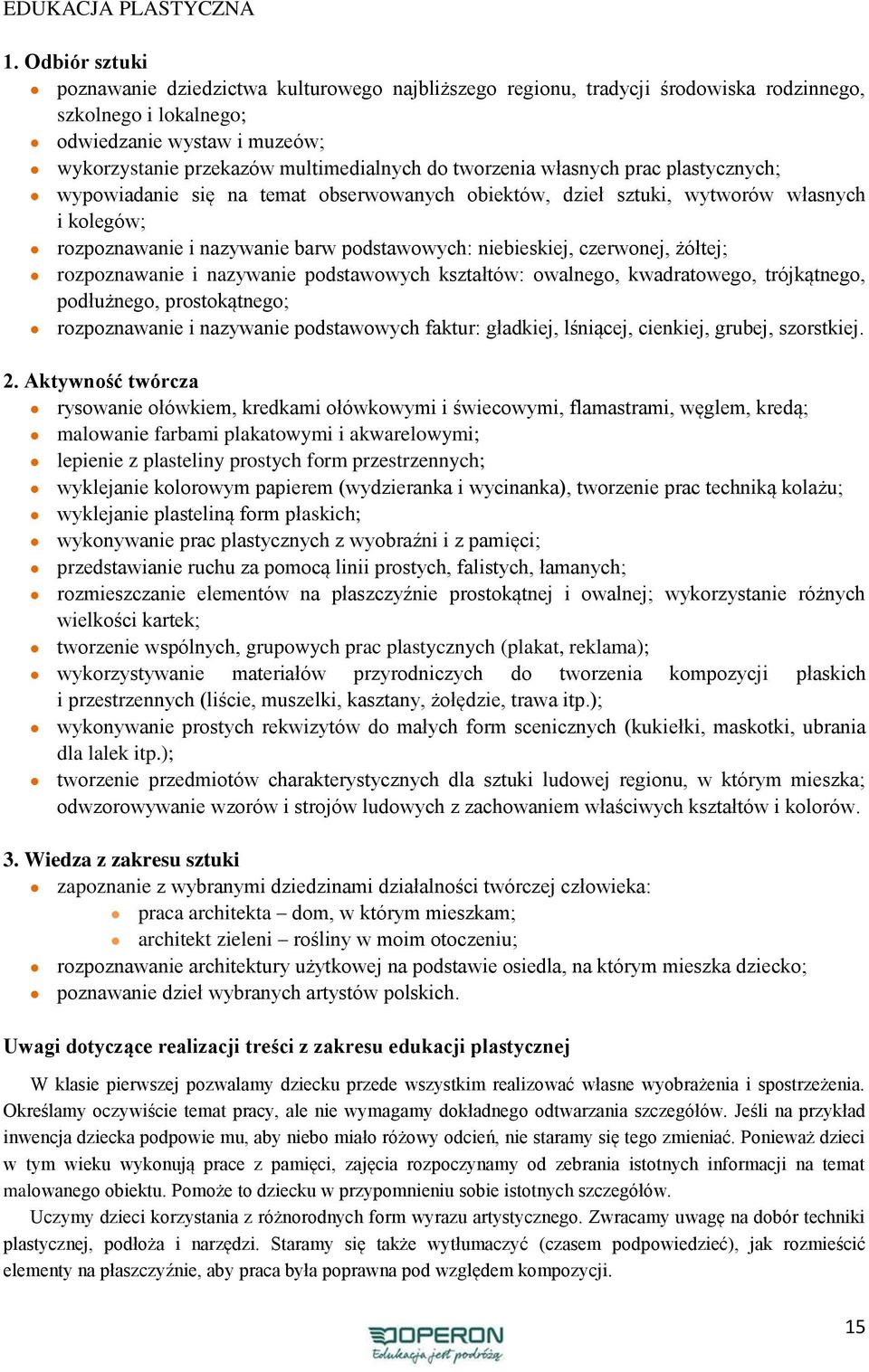 tworzenia własnych prac plastycznych; wypowiadanie się na temat obserwowanych obiektów, dzieł sztuki, wytworów własnych i kolegów; rozpoznawanie i nazywanie barw podstawowych: niebieskiej, czerwonej,