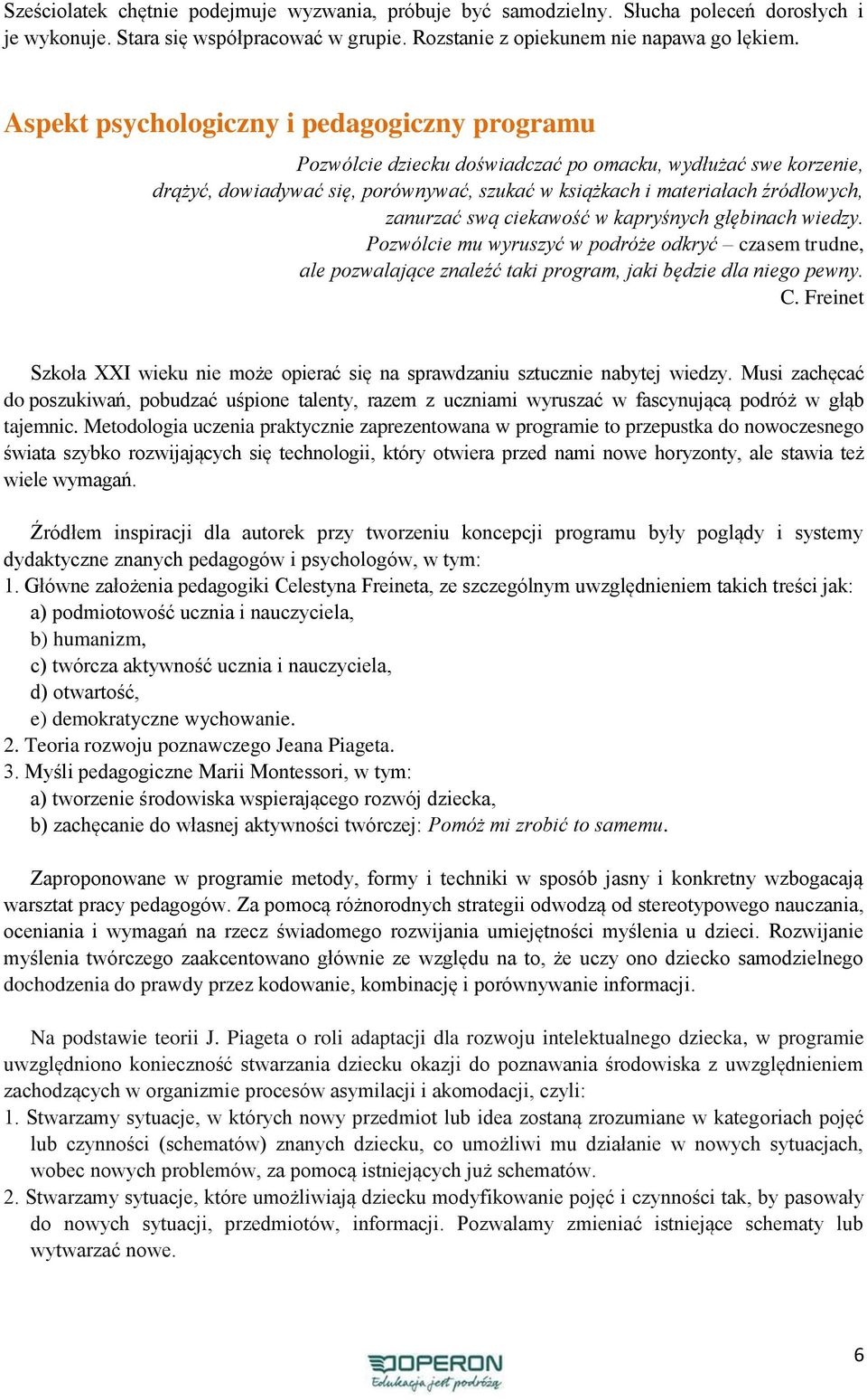 swą ciekawość w kapryśnych głębinach wiedzy. Pozwólcie mu wyruszyć w podróże odkryć czasem trudne, ale pozwalające znaleźć taki program, jaki będzie dla niego pewny. C.