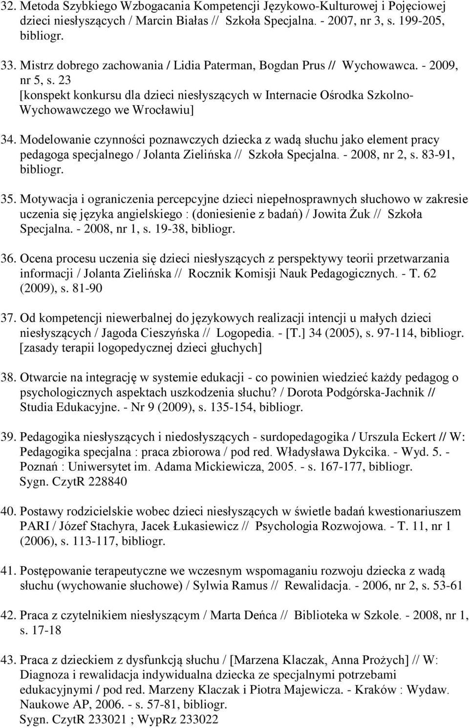 Modelowanie czynności poznawczych dziecka z wadą słuchu jako element pracy pedagoga specjalnego / Jolanta Zielińska // Szkoła Specjalna. - 2008, nr 2, s. 83-91, 35.