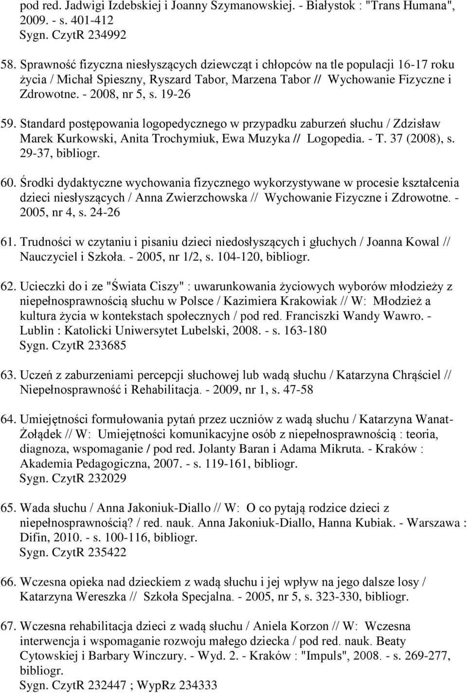 Standard postępowania logopedycznego w przypadku zaburzeń słuchu / Zdzisław Marek Kurkowski, Anita Trochymiuk, Ewa Muzyka // Logopedia. - T. 37 (2008), s. 29-37, 60.