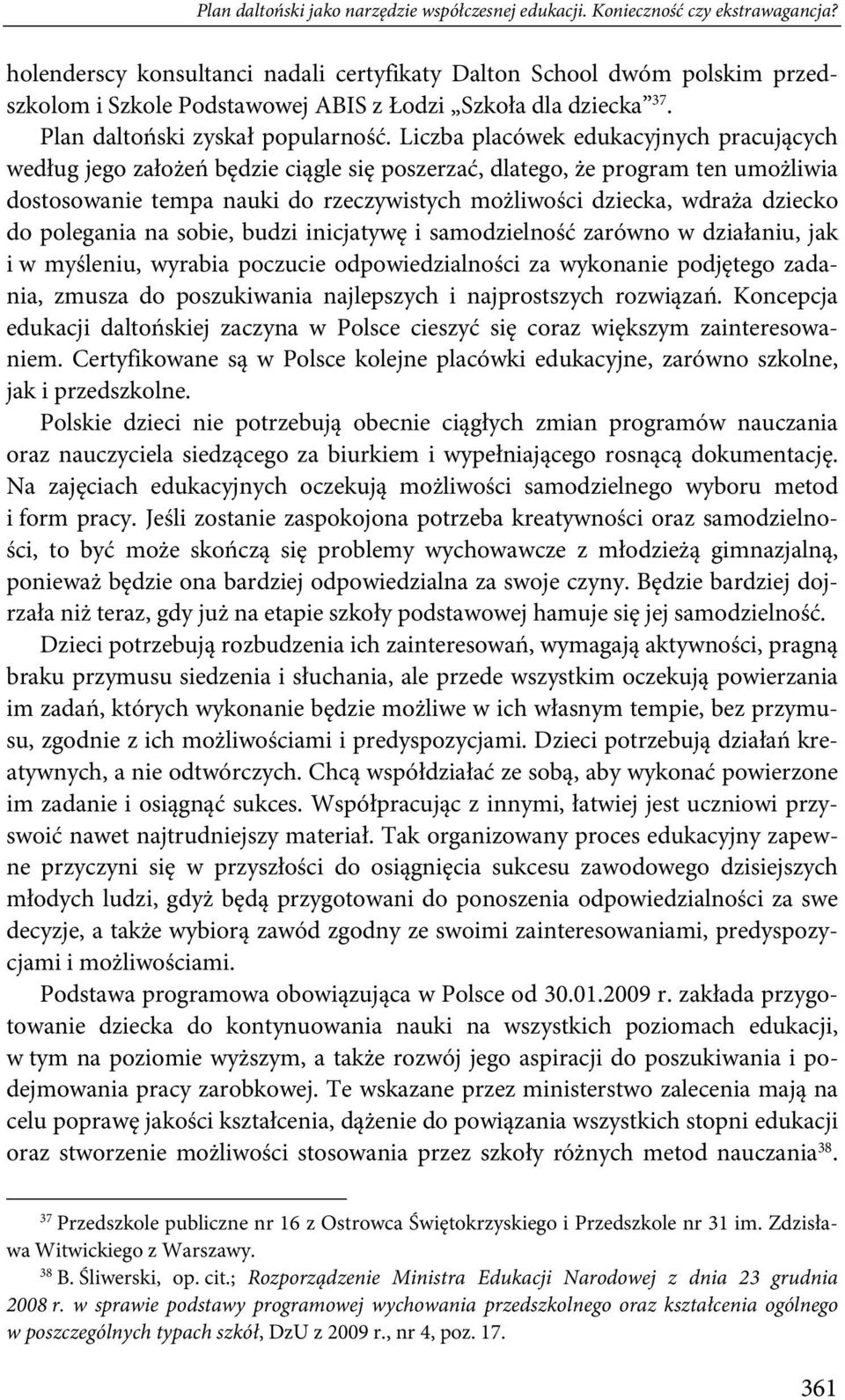 Liczba placówek edukacyjnych pracujących według jego założeń będzie ciągle się poszerzać, dlatego, że program ten umożliwia dostosowanie tempa nauki do rzeczywistych możliwości dziecka, wdraża