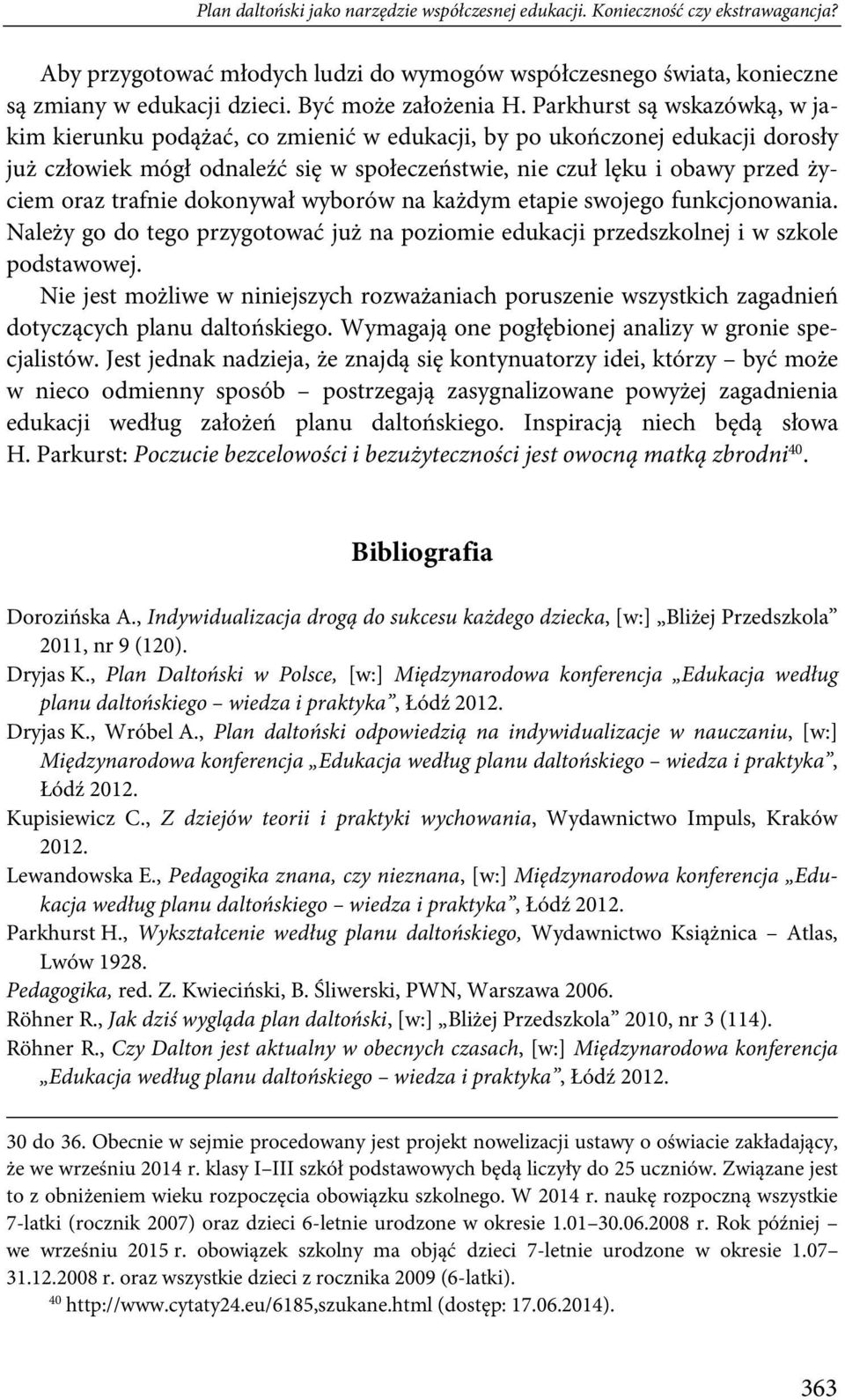 Parkhurst są wskazówką, w jakim kierunku podążać, co zmienić w edukacji, by po ukończonej edukacji dorosły już człowiek mógł odnaleźć się w społeczeństwie, nie czuł lęku i obawy przed życiem oraz