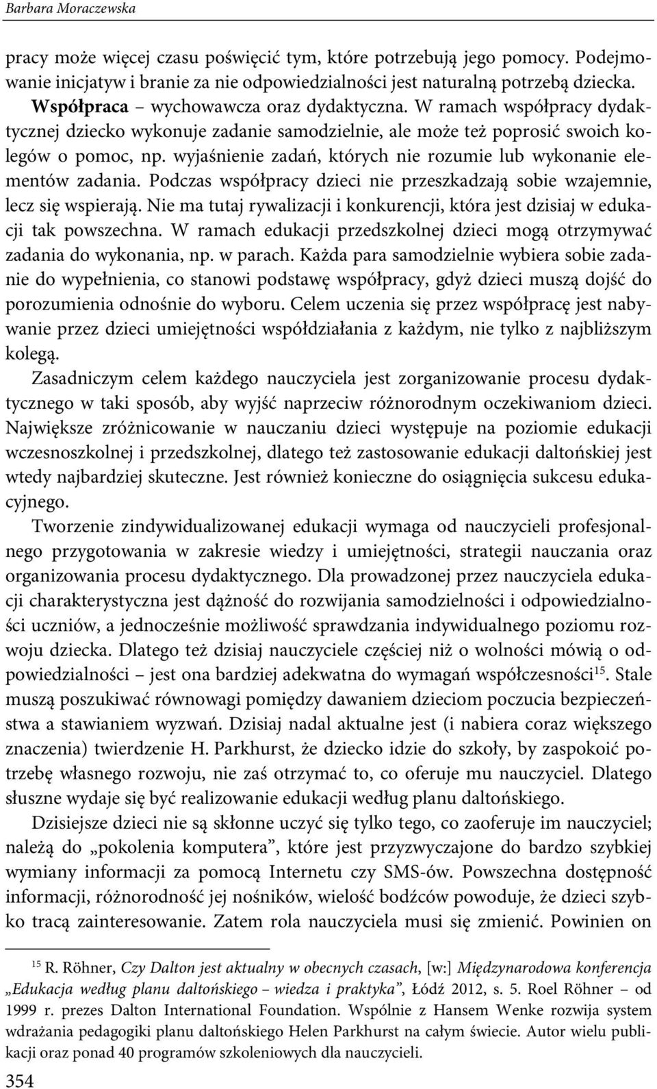 wyjaśnienie zadań, których nie rozumie lub wykonanie elementów zadania. Podczas współpracy dzieci nie przeszkadzają sobie wzajemnie, lecz się wspierają.