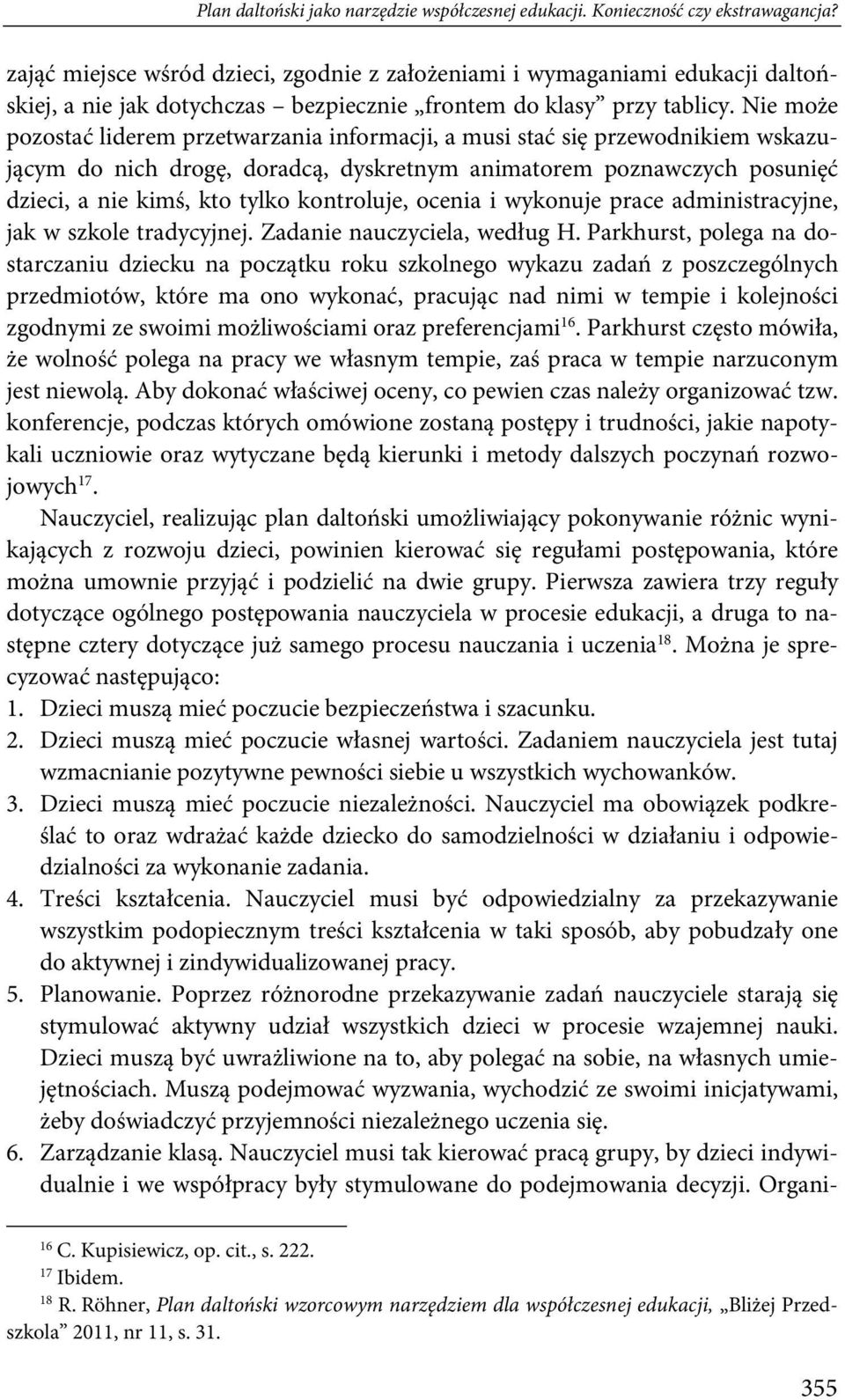 Nie może pozostać liderem przetwarzania informacji, a musi stać się przewodnikiem wskazującym do nich drogę, doradcą, dyskretnym animatorem poznawczych posunięć dzieci, a nie kimś, kto tylko