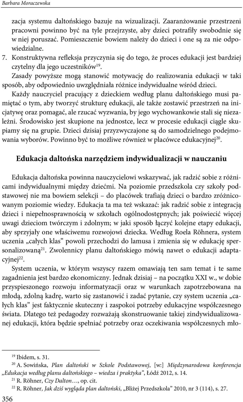 Zasady powyższe mogą stanowić motywację do realizowania edukacji w taki sposób, aby odpowiednio uwzględniała różnice indywidualne wśród dzieci.