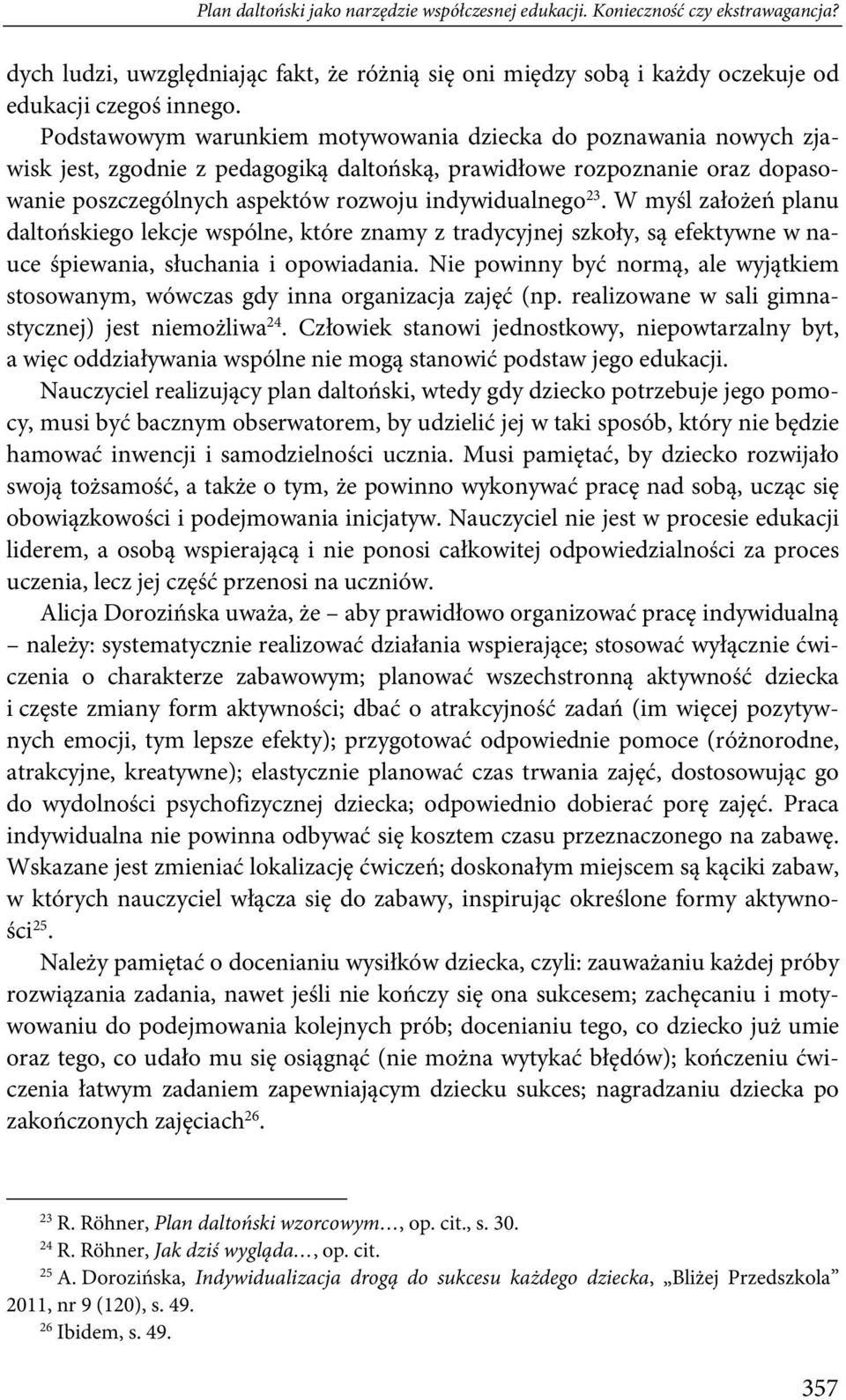 W myśl założeń planu daltońskiego lekcje wspólne, które znamy z tradycyjnej szkoły, są efektywne w nauce śpiewania, słuchania i opowiadania.