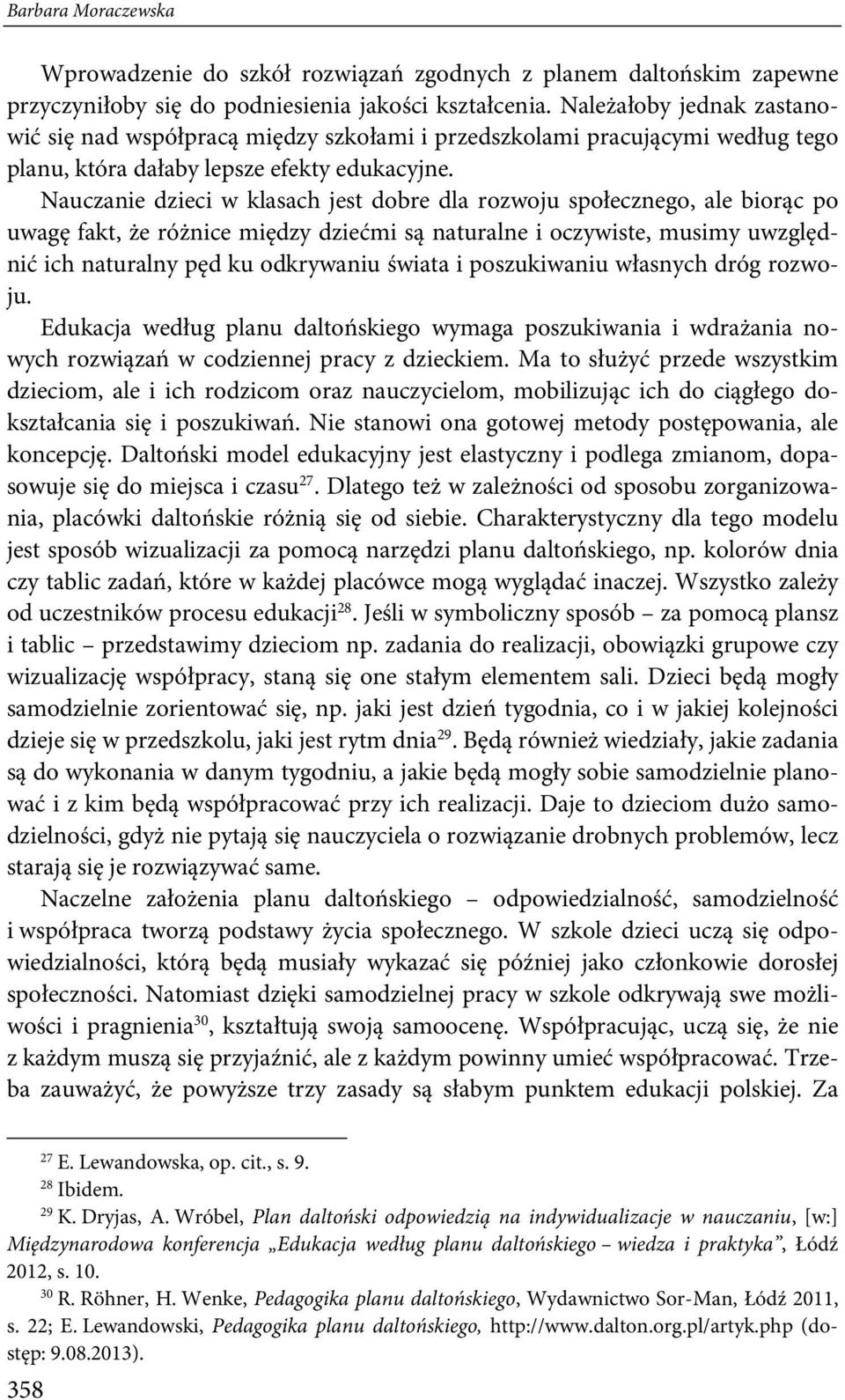 Nauczanie dzieci w klasach jest dobre dla rozwoju społecznego, ale biorąc po uwagę fakt, że różnice między dziećmi są naturalne i oczywiste, musimy uwzględnić ich naturalny pęd ku odkrywaniu świata i