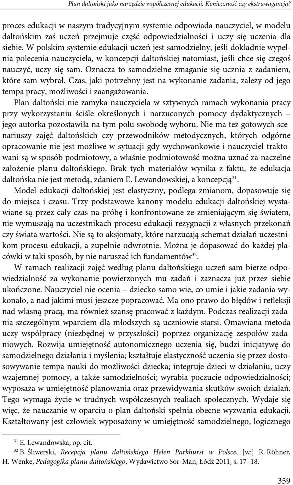 W polskim systemie edukacji uczeń jest samodzielny, jeśli dokładnie wypełnia polecenia nauczyciela, w koncepcji daltońskiej natomiast, jeśli chce się czegoś nauczyć, uczy się sam.