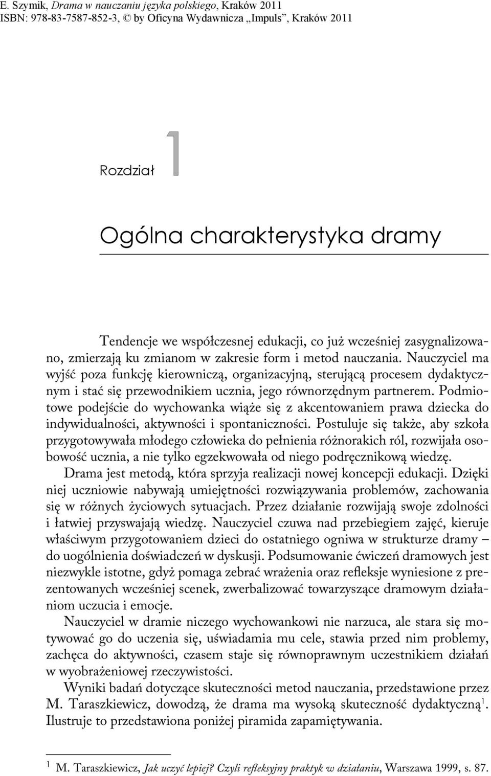 Podmiotowe podejście do wychowanka wiąże się z akcentowaniem prawa dziecka do indywidualności, aktywności i spontaniczności.
