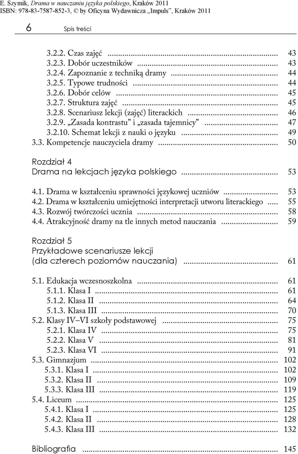 .. 50 Rozdział 4 Drama na lekcjach języka polskiego... 53 4.1. Drama w kształceniu sprawności językowej uczniów... 53 4.2. Drama w kształceniu umiejętności interpretacji utworu literackiego... 55 4.3. Rozwój twórczości ucznia.