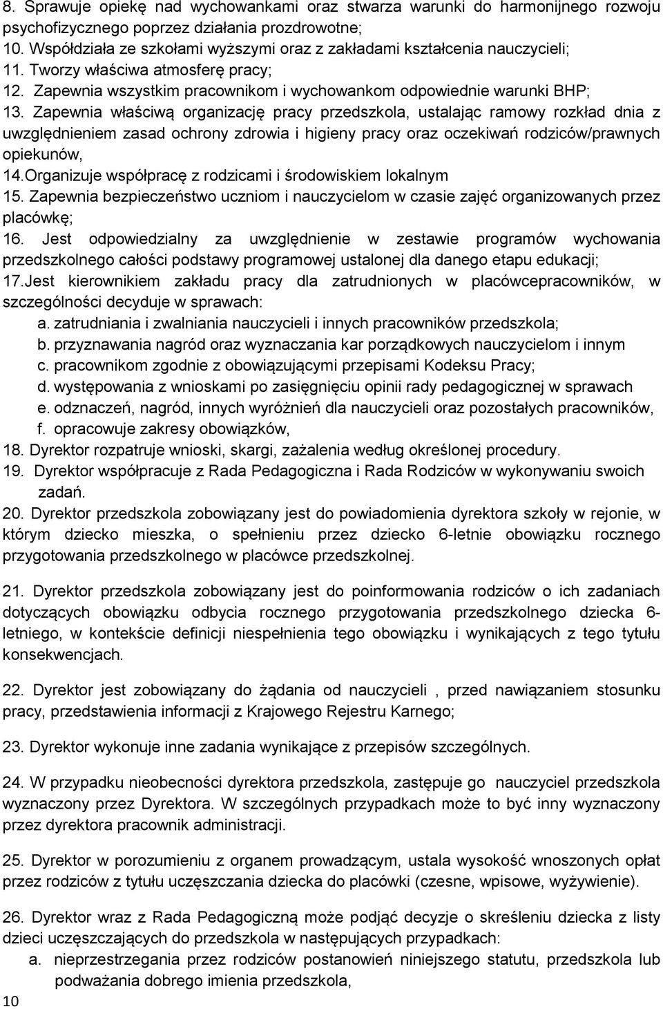 Zapewnia właściwą organizację pracy przedszkola, ustalając ramowy rozkład dnia z uwzględnieniem zasad ochrony zdrowia i higieny pracy oraz oczekiwań rodziców/prawnych opiekunów, 14.