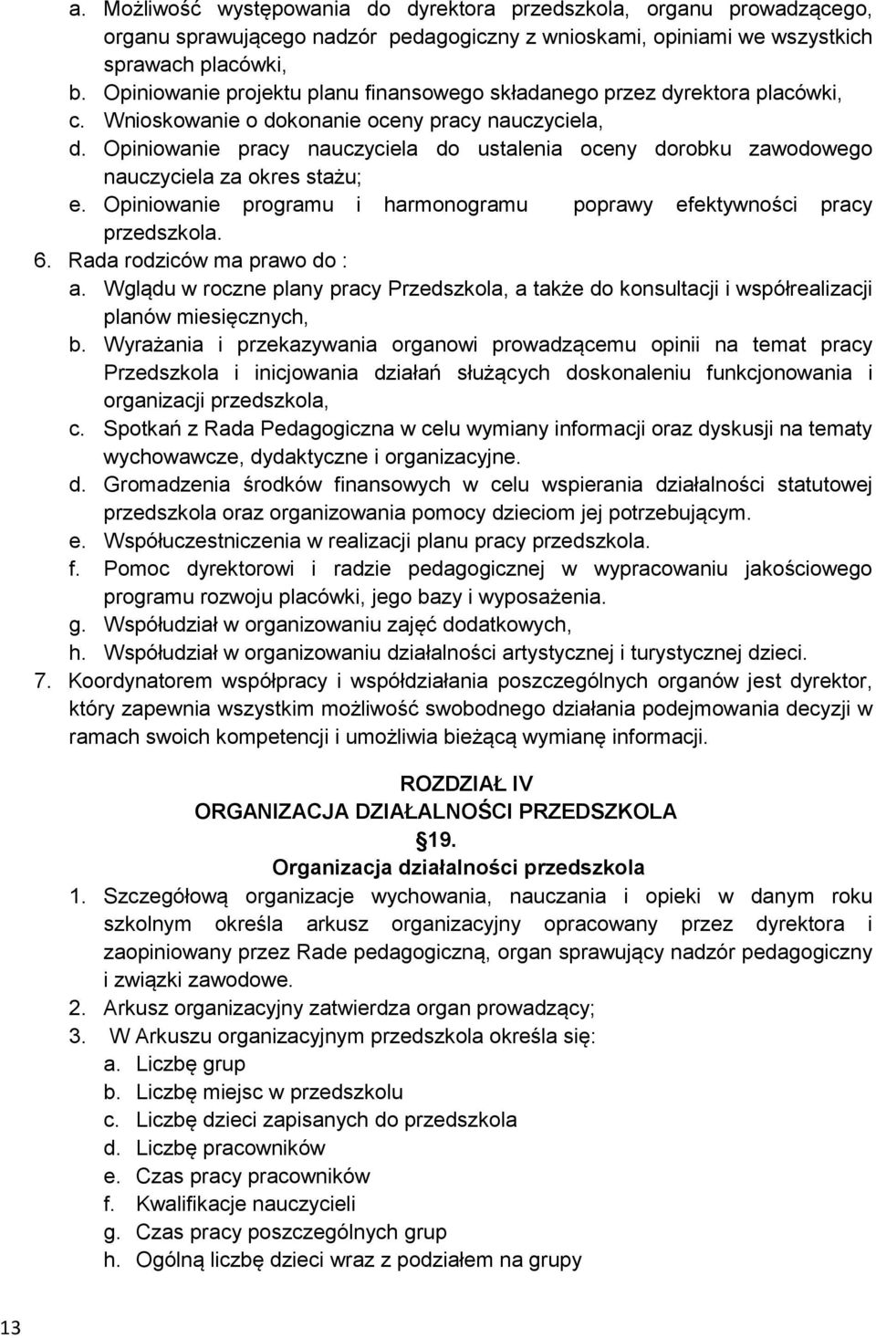 Opiniowanie pracy nauczyciela do ustalenia oceny dorobku zawodowego nauczyciela za okres stażu; e. Opiniowanie programu i harmonogramu poprawy efektywności pracy przedszkola. 6.