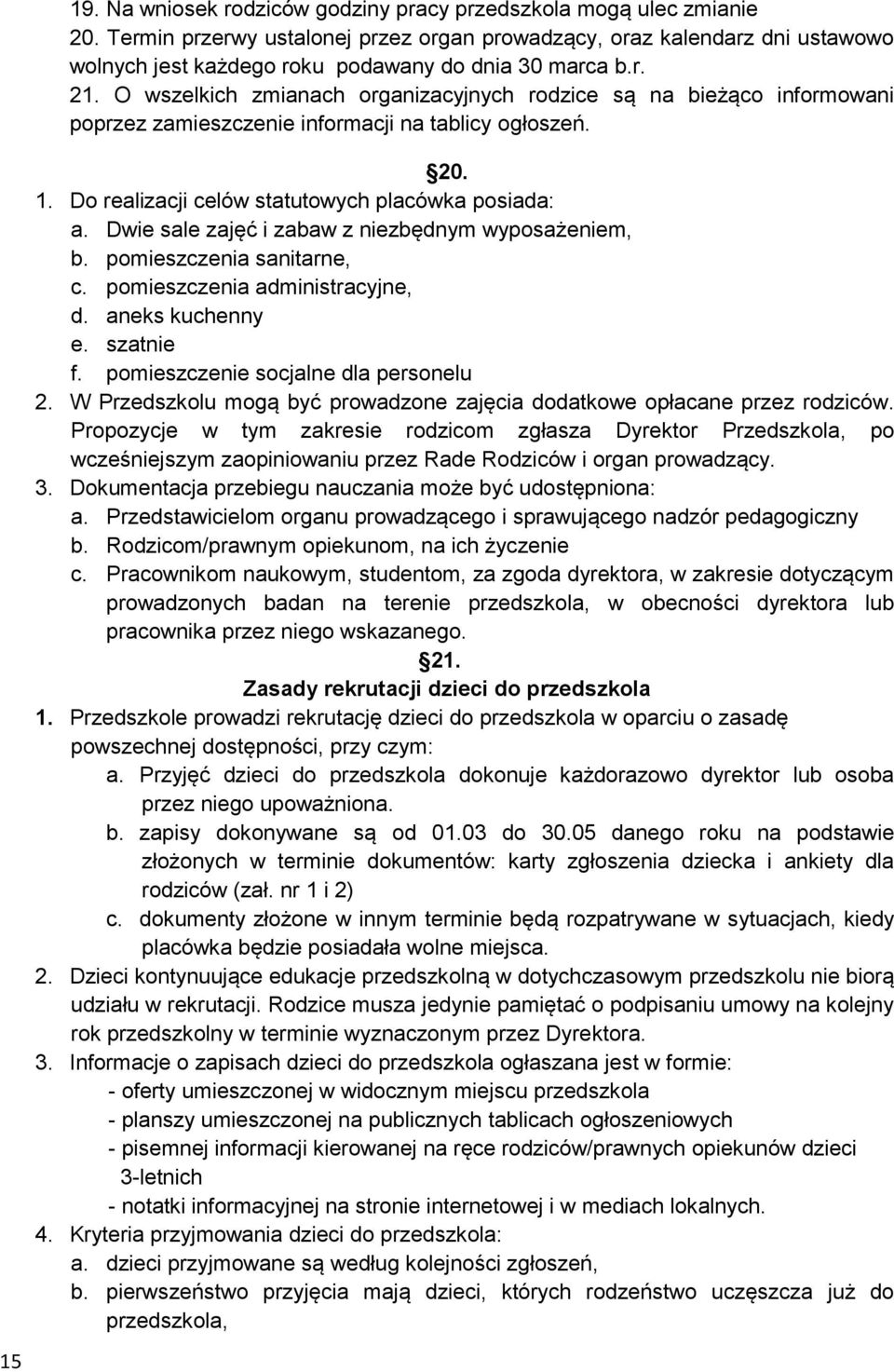 O wszelkich zmianach organizacyjnych rodzice są na bieżąco informowani poprzez zamieszczenie informacji na tablicy ogłoszeń. 20. 1. Do realizacji celów statutowych placówka posiada: a.