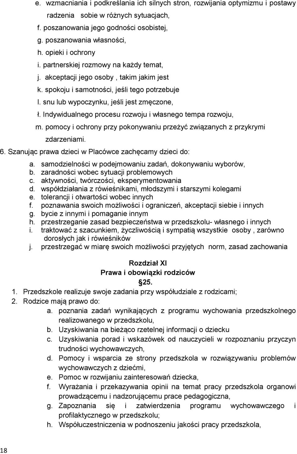 Indywidualnego procesu rozwoju i własnego tempa rozwoju, m. pomocy i ochrony przy pokonywaniu przeżyć związanych z przykrymi zdarzeniami. 6. Szanując prawa dzieci w Placówce zachęcamy dzieci do: a.