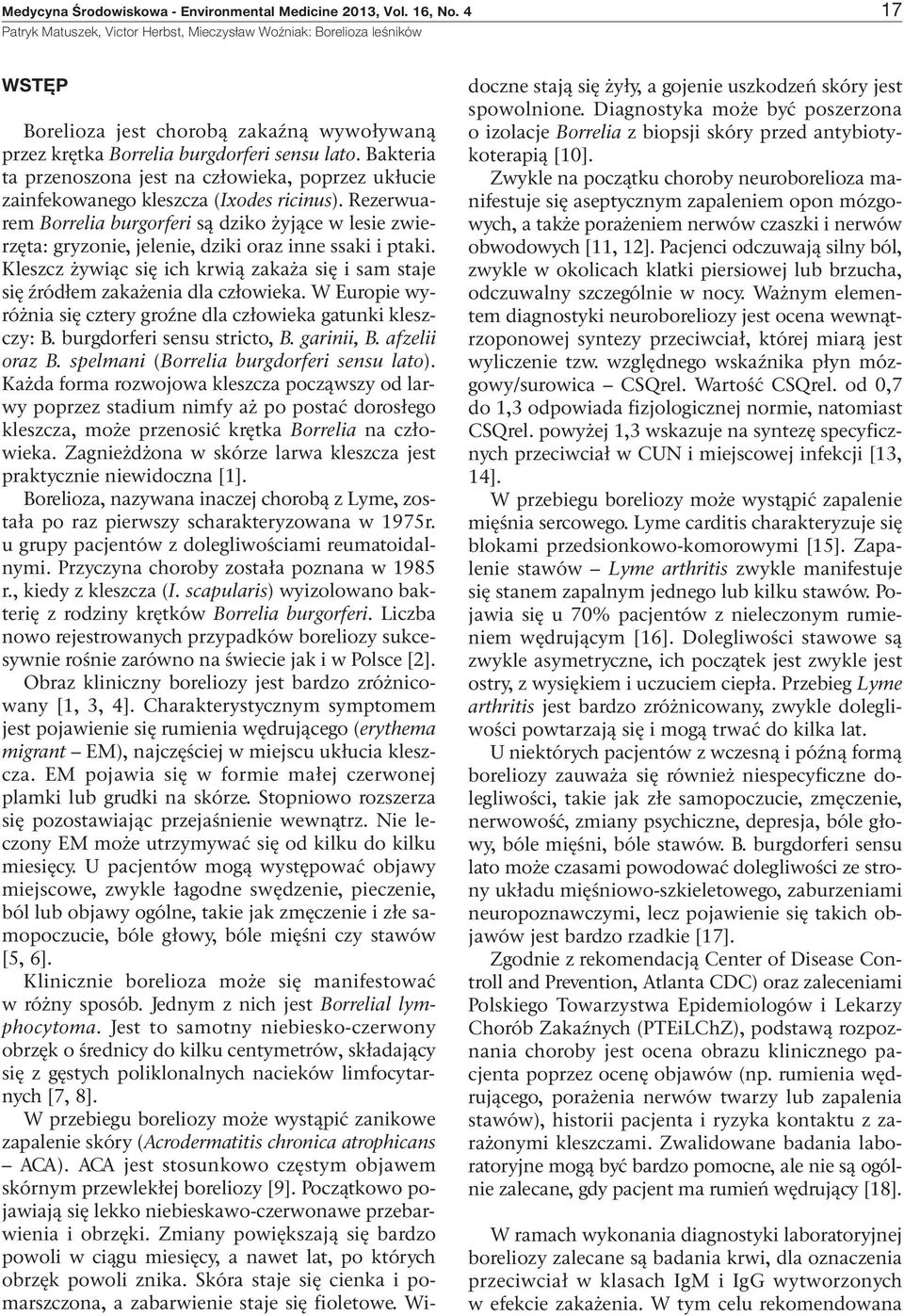 Rezerwuarem Borrelia burgorferi są dziko żyjące w lesie zwierzęta: gryzonie, jelenie, dziki oraz inne ssaki i ptaki.