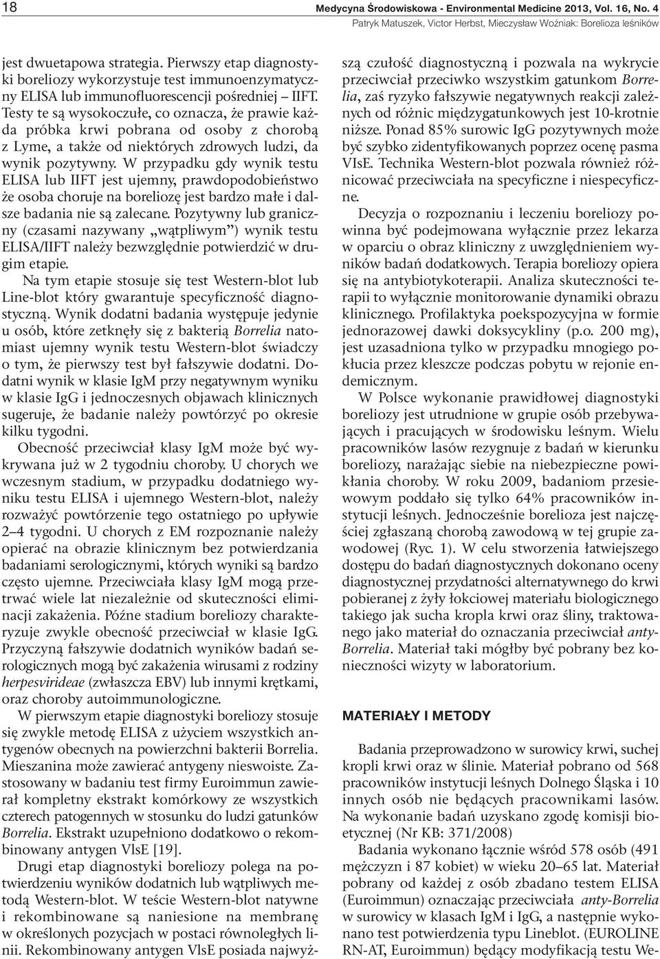 Testy te są wysokoczułe, co oznacza, że prawie każda próbka krwi pobrana od osoby z chorobą z Lyme, a także od niektórych zdrowych ludzi, da wynik pozytywny.