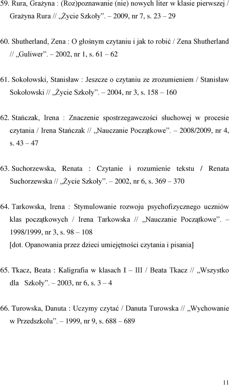 Sokołowski, Stanisław : Jeszcze o czytaniu ze zrozumieniem / Stanisław Sokołowski // Życie Szkoły. 2004, nr 3, s. 158 160 62.
