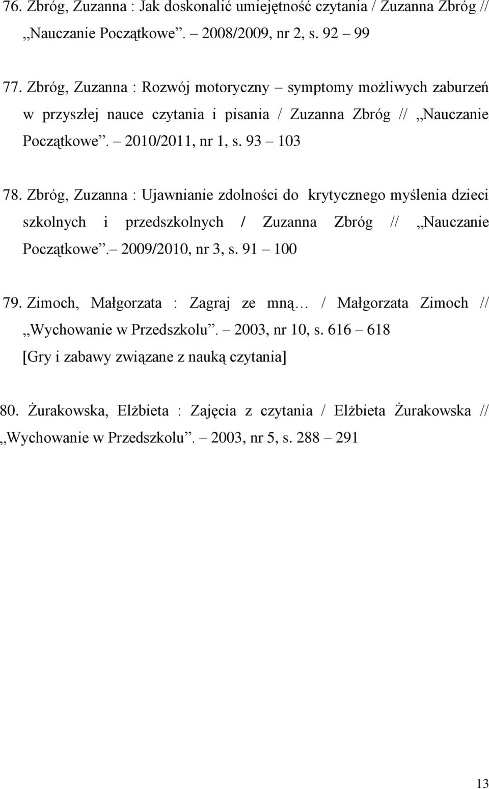 Zbróg, Zuzanna : Ujawnianie zdolności do krytycznego myślenia dzieci szkolnych i przedszkolnych / Zuzanna Zbróg // Nauczanie Początkowe. 2009/2010, nr 3, s. 91 100 79.