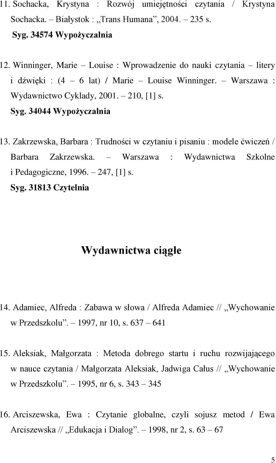 Zakrzewska, Barbara : Trudności w czytaniu i pisaniu : modele ćwiczeń / Barbara Zakrzewska. Warszawa : Wydawnictwa Szkolne i Pedagogiczne, 1996. 247, [1] s. Syg. 31813 Czytelnia Wydawnictwa ciągłe 14.