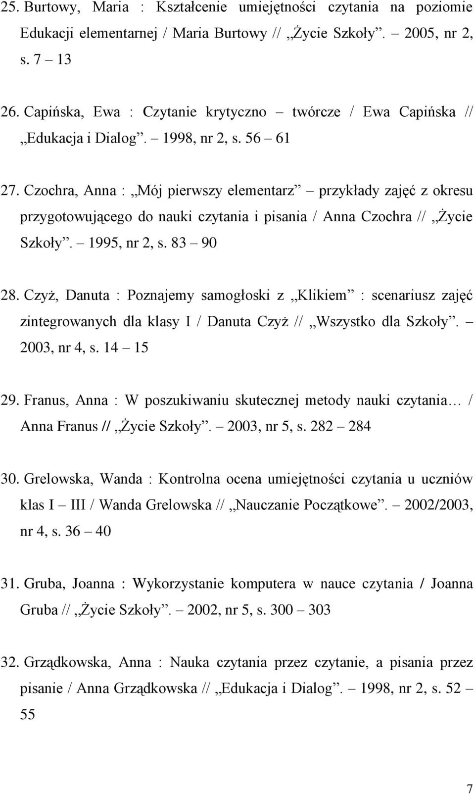 Czochra, Anna : Mój pierwszy elementarz przykłady zajęć z okresu przygotowującego do nauki czytania i pisania / Anna Czochra // Życie Szkoły. 1995, nr 2, s. 83 90 28.