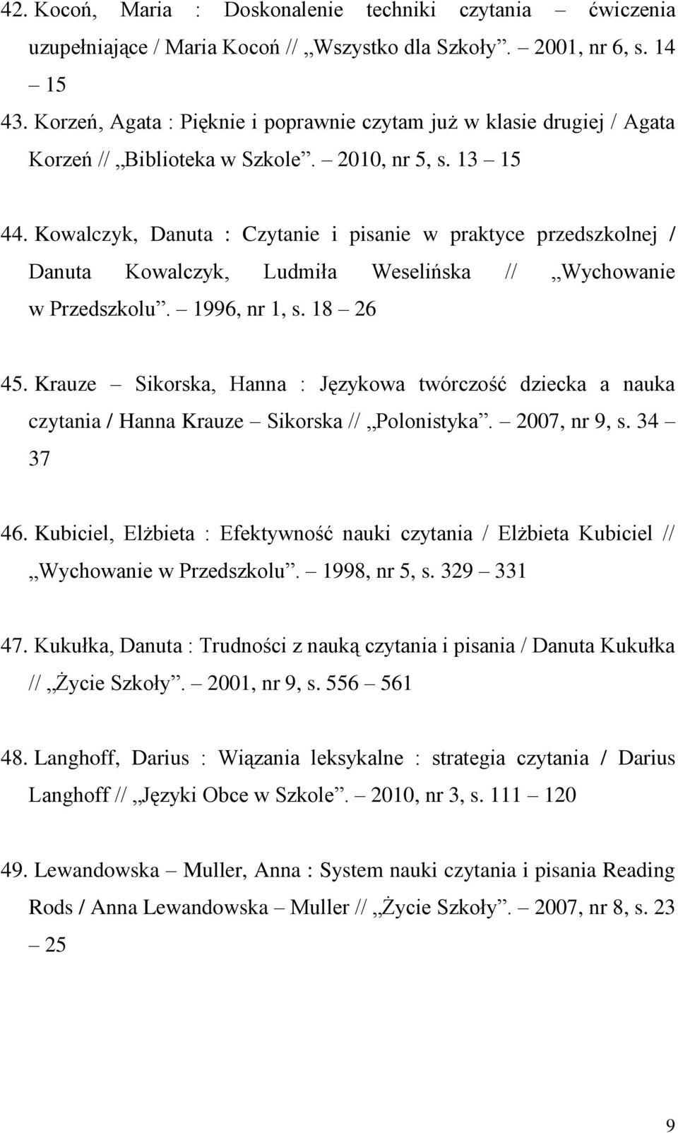 Kowalczyk, Danuta : Czytanie i pisanie w praktyce przedszkolnej / Danuta Kowalczyk, Ludmiła Weselińska // Wychowanie w Przedszkolu. 1996, nr 1, s. 18 26 45.