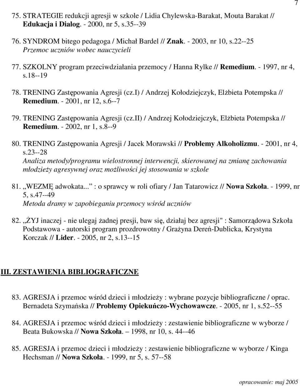 i) / Andrzej Kołodziejczyk, Elżbieta Potempska // Remedium. - 2001, nr 12, s.6--7 79. TRENING Zastępowania Agresji (cz.ii) / Andrzej Kołodziejczyk, Elżbieta Potempska // Remedium. - 2002, nr 1, s.