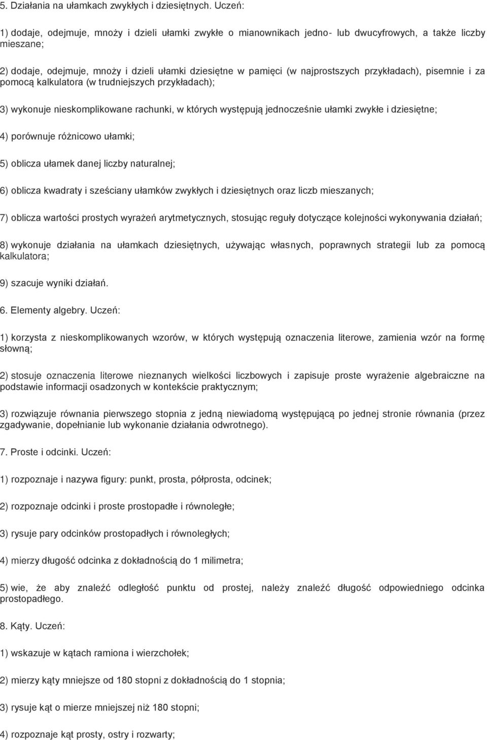 najprostszych przykładach), pisemnie i za pomocą kalkulatora (w trudniejszych przykładach); 3) wykonuje nieskomplikowane rachunki, w których występują jednocześnie ułamki zwykłe i dziesiętne; 4)