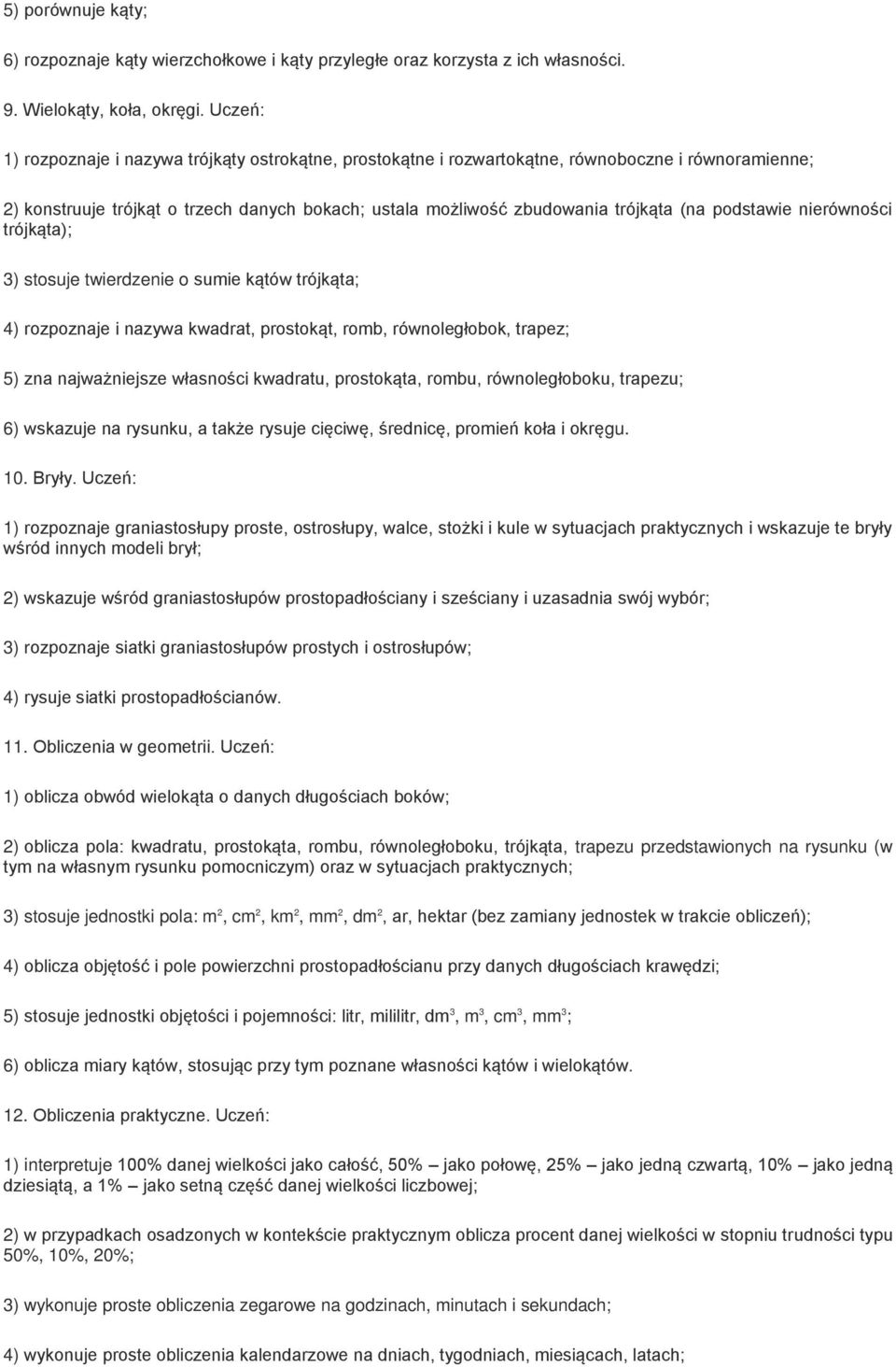 podstawie nierówności trójkąta); 3) stosuje twierdzenie o sumie kątów trójkąta; 4) rozpoznaje i nazywa kwadrat, prostokąt, romb, równoległobok, trapez; 5) zna najważniejsze własności kwadratu,