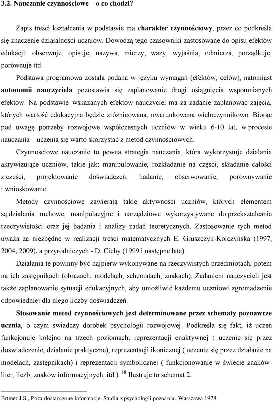 Podstawa programowa została podana w języku wymagań (efektów, celów), natomiast autonomii nauczyciela pozostawia się zaplanowanie drogi osiągnięcia wspomnianych efektów.