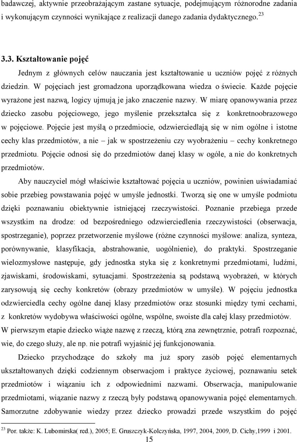 Każde pojęcie wyrażone jest nazwą, logicy ujmują je jako znaczenie nazwy. W miarę opanowywania przez dziecko zasobu pojęciowego, jego myślenie przekształca się z konkretnoobrazowego w pojęciowe.