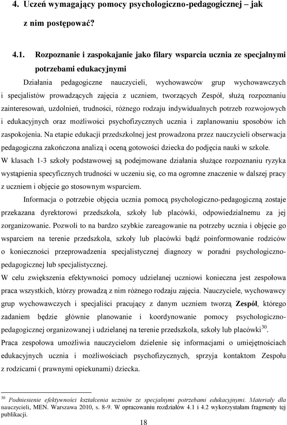 uczniem, tworzących Zespół, służą rozpoznaniu zainteresowań, uzdolnień, trudności, różnego rodzaju indywidualnych potrzeb rozwojowych i edukacyjnych oraz możliwości psychofizycznych ucznia i