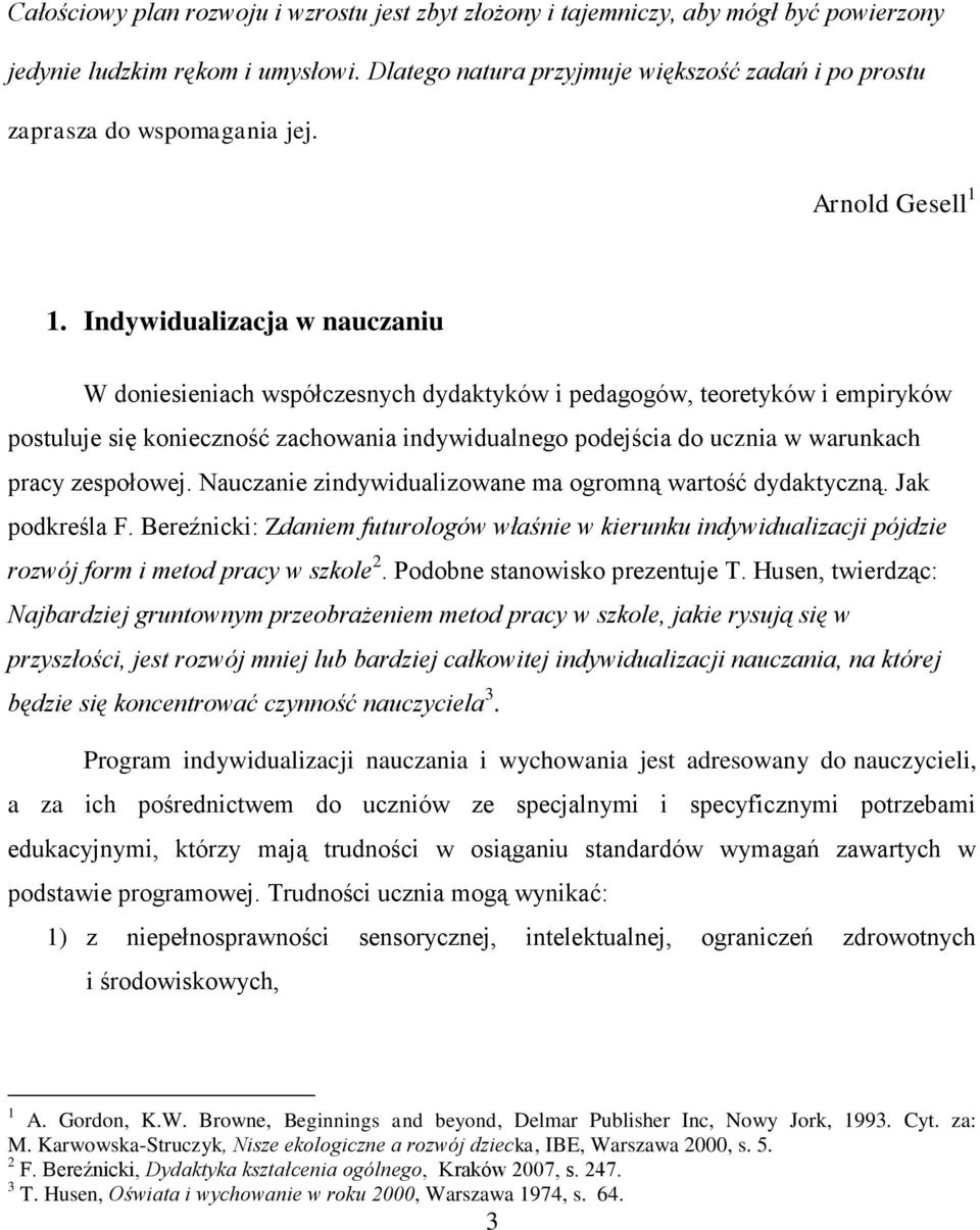 Indywidualizacja w nauczaniu W doniesieniach współczesnych dydaktyków i pedagogów, teoretyków i empiryków postuluje się konieczność zachowania indywidualnego podejścia do ucznia w warunkach pracy