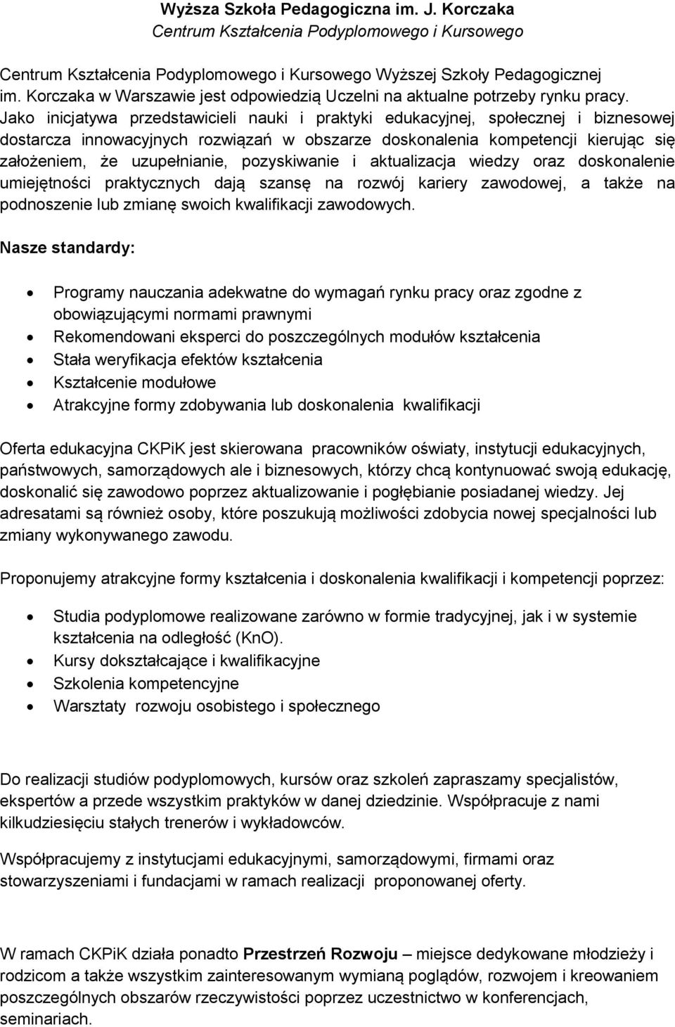 Jako inicjatywa przedstawicieli nauki i praktyki edukacyjnej, społecznej i biznesowej dostarcza innowacyjnych rozwiązań w obszarze doskonalenia kompetencji kierując się założeniem, że uzupełnianie,