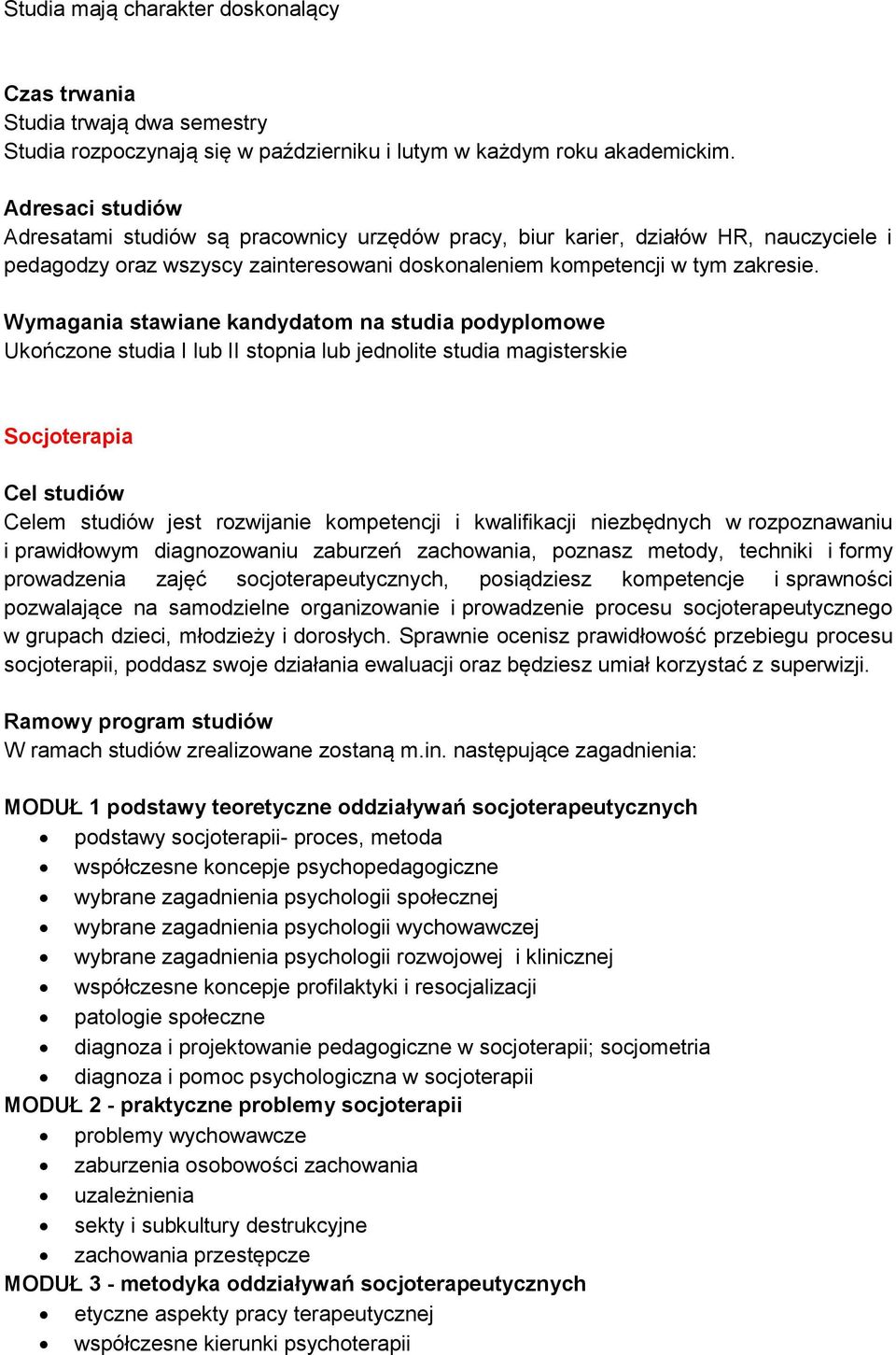 Ukończone studia I lub II stopnia lub jednolite studia magisterskie Socjoterapia Celem studiów jest rozwijanie kompetencji i kwalifikacji niezbędnych w rozpoznawaniu i prawidłowym diagnozowaniu