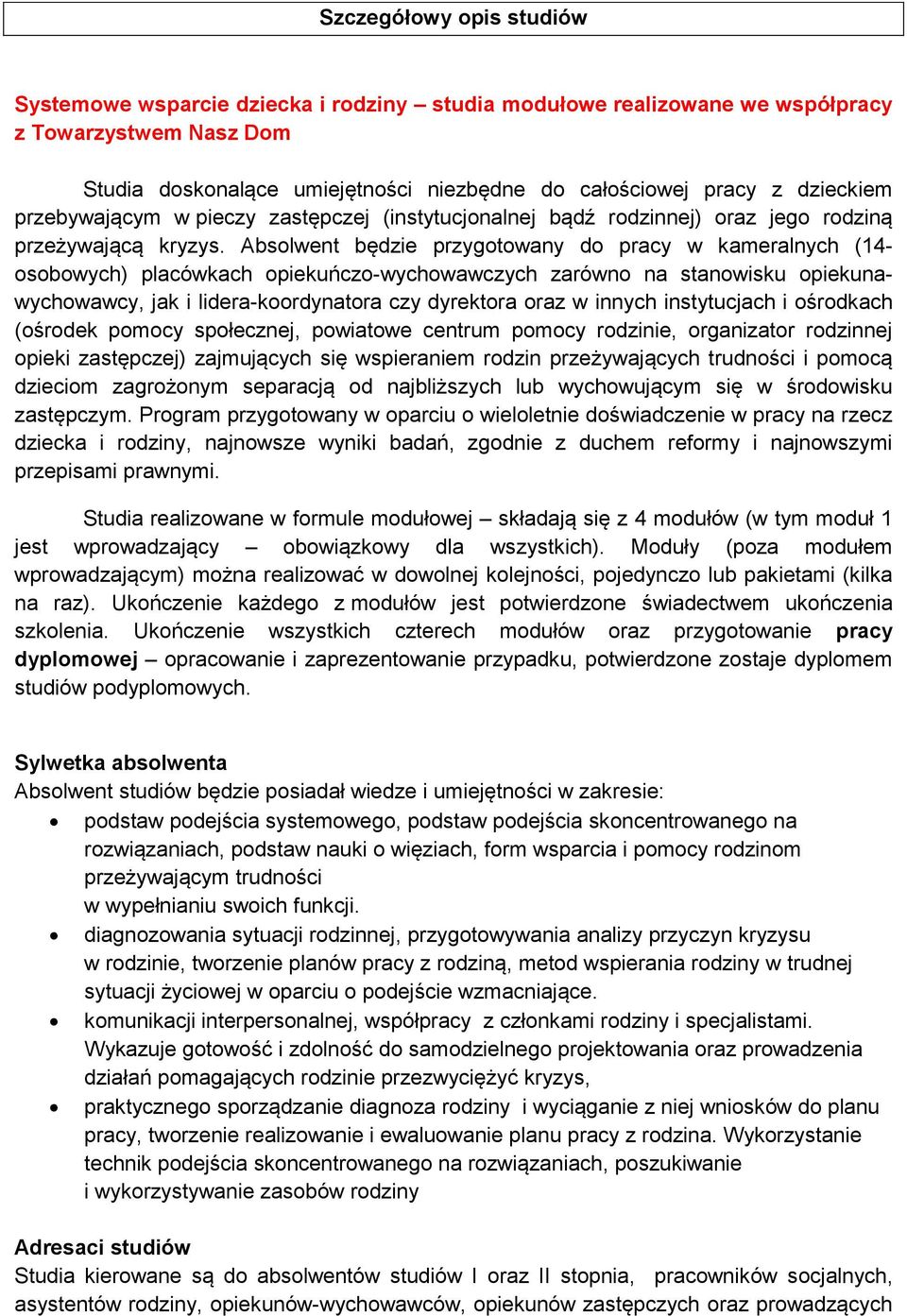 Absolwent będzie przygotowany do pracy w kameralnych (14- osobowych) placówkach opiekuńczo-wychowawczych zarówno na stanowisku opiekunawychowawcy, jak i lidera-koordynatora czy dyrektora oraz w