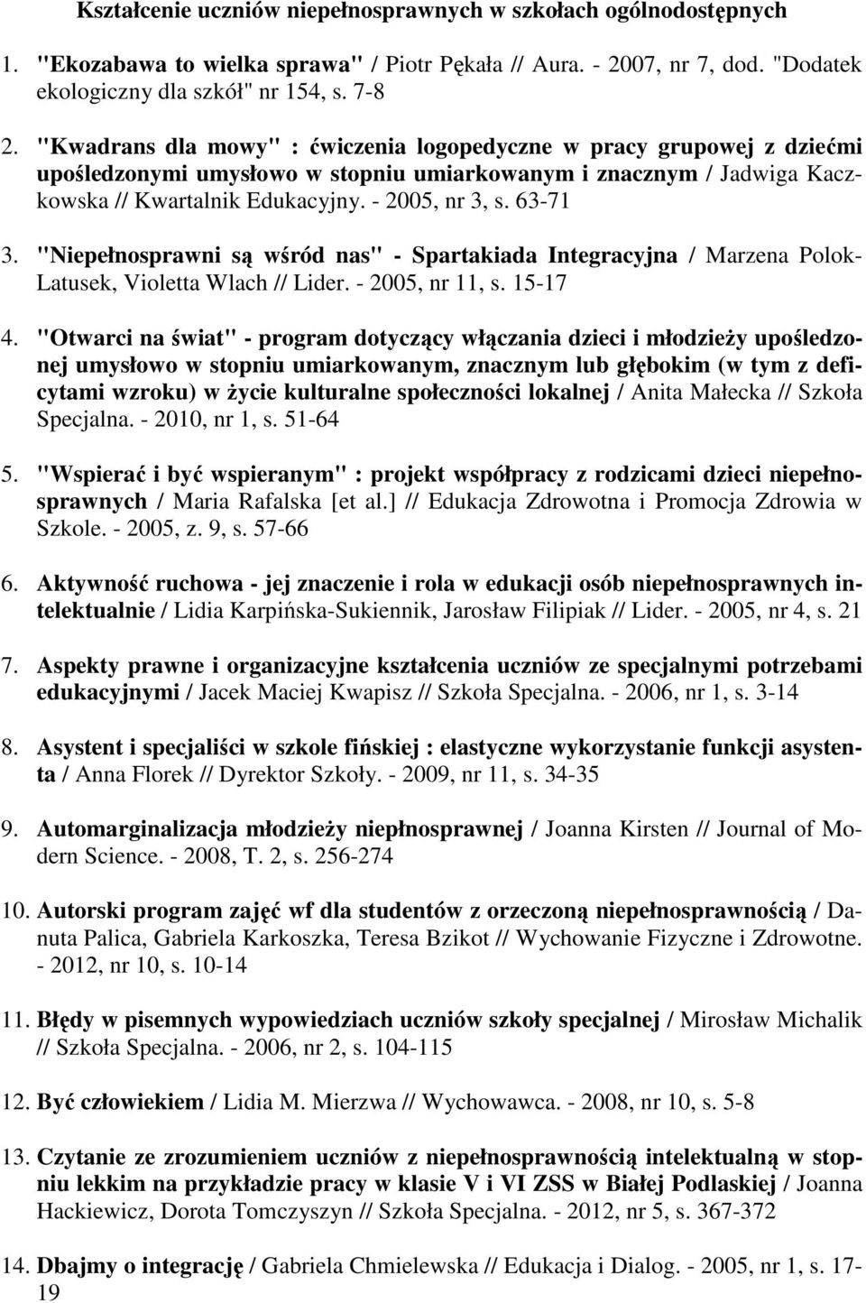 63-71 3. "Niepełnosprawni są wśród nas" - Spartakiada Integracyjna / Marzena Polok- Latusek, Violetta Wlach // Lider. - 2005, nr 11, s. 15-17 4.