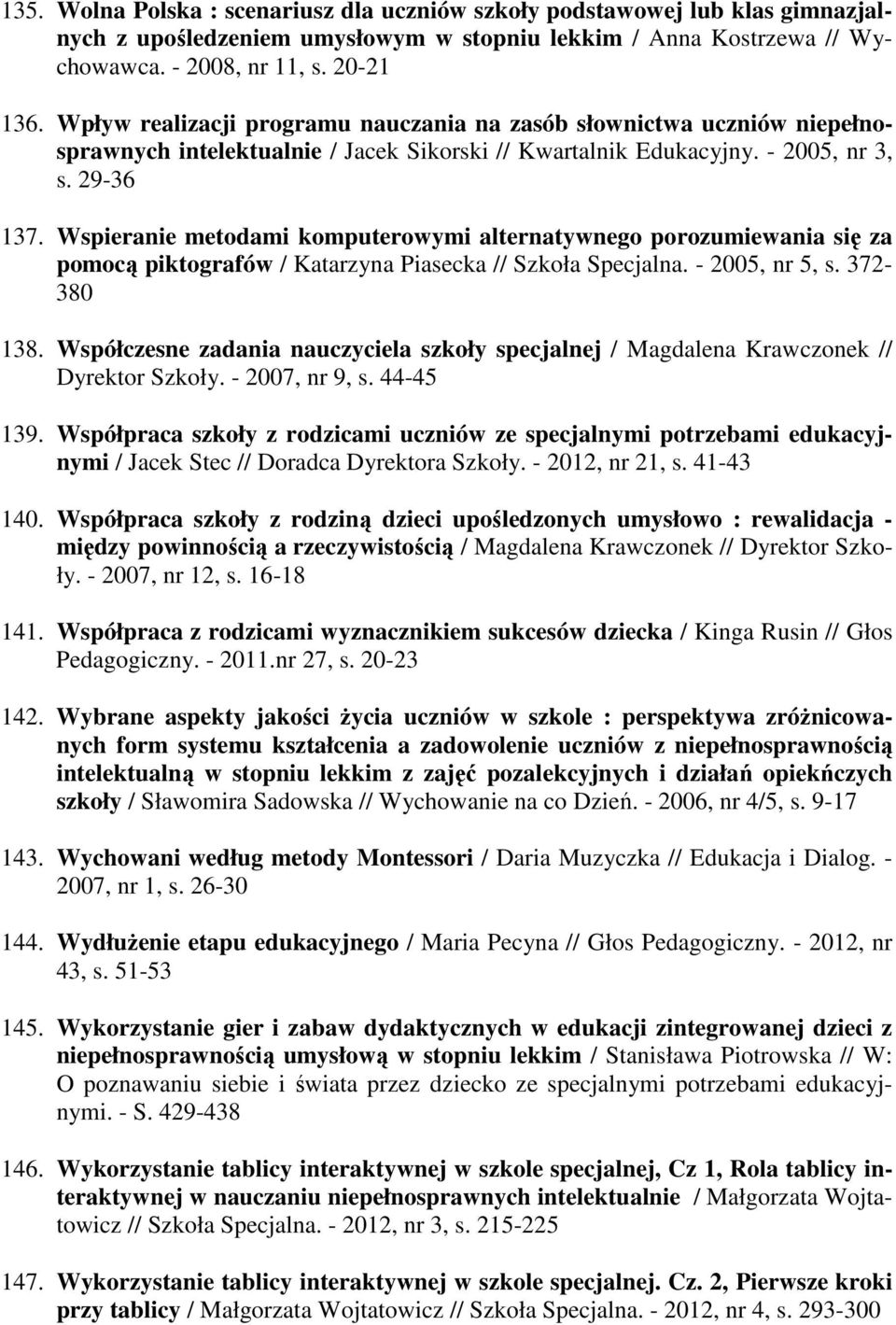Wspieranie metodami komputerowymi alternatywnego porozumiewania się za pomocą piktografów / Katarzyna Piasecka // Szkoła Specjalna. - 2005, nr 5, s. 372-380 138.
