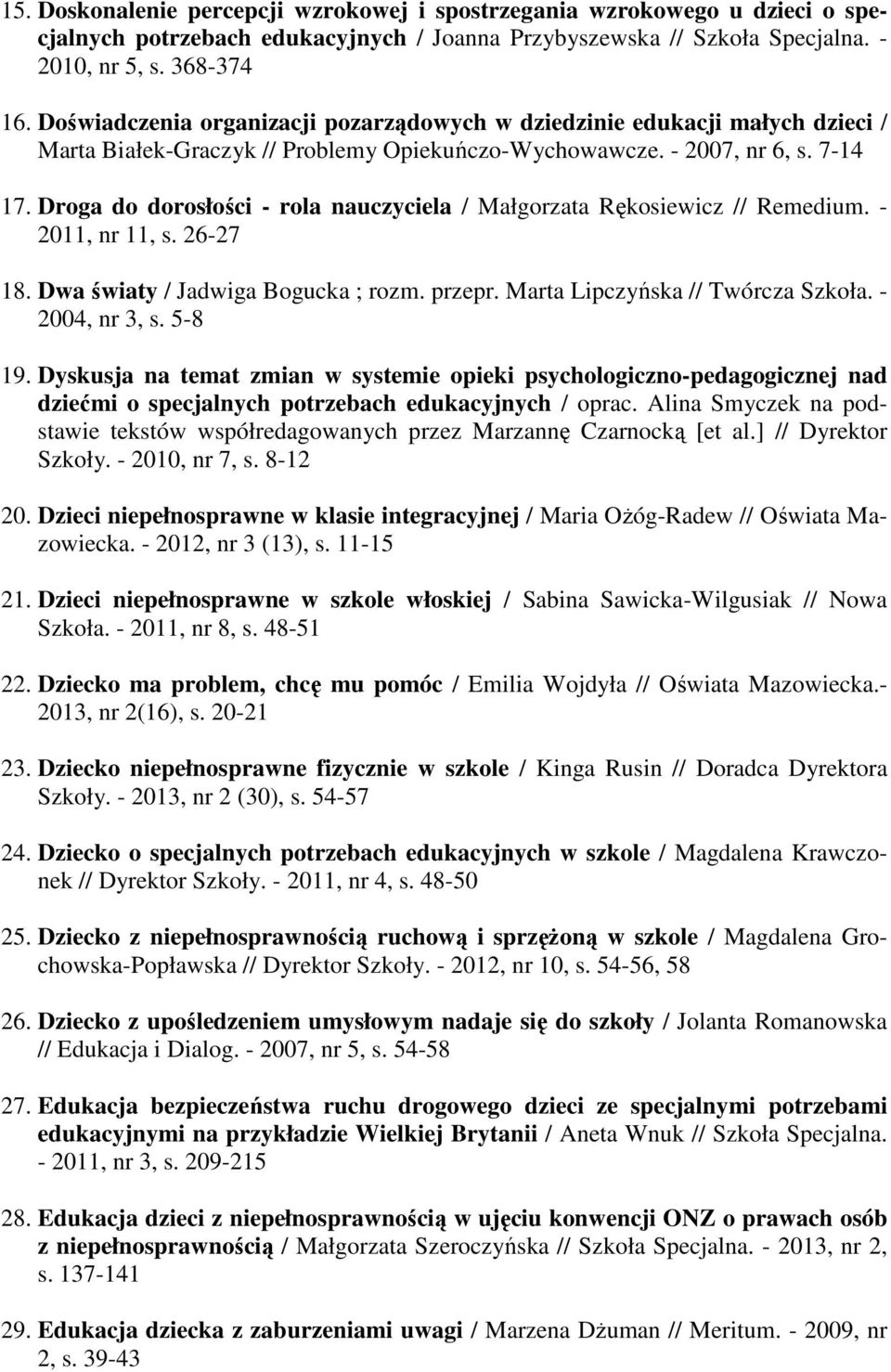 Droga do dorosłości - rola nauczyciela / Małgorzata Rękosiewicz // Remedium. - 2011, nr 11, s. 26-27 18. Dwa światy / Jadwiga Bogucka ; rozm. przepr. Marta Lipczyńska // Twórcza Szkoła.