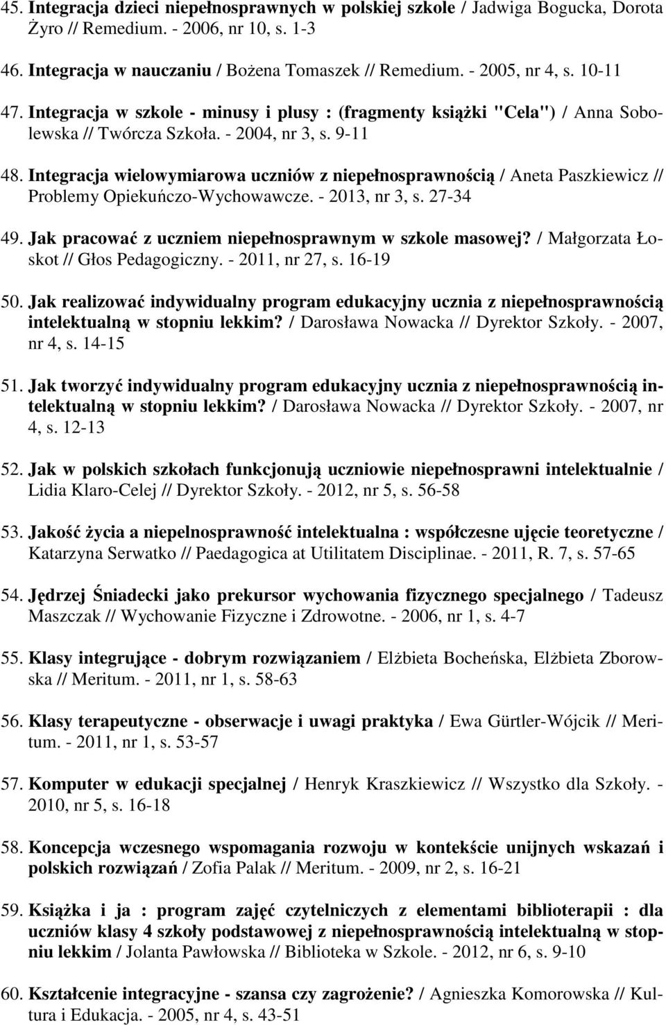 Integracja wielowymiarowa uczniów z niepełnosprawnością / Aneta Paszkiewicz // Problemy Opiekuńczo-Wychowawcze. - 2013, nr 3, s. 27-34 49. Jak pracować z uczniem niepełnosprawnym w szkole masowej?