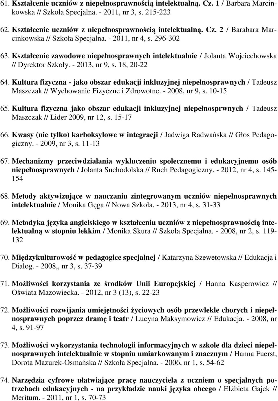 Kultura fizyczna - jako obszar edukacji inkluzyjnej niepełnosprawnych / Tadeusz Maszczak // Wychowanie Fizyczne i Zdrowotne. - 2008, nr 9, s. 10-15 65.