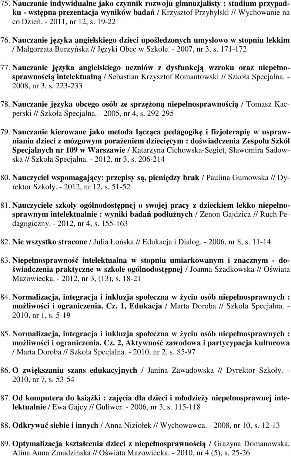 Nauczanie języka angielskiego uczniów z dysfunkcją wzroku oraz niepełnosprawnością intelektualną / Sebastian Krzysztof Romantowski // Szkoła Specjalna. - 2008, nr 3, s. 223-233 78.