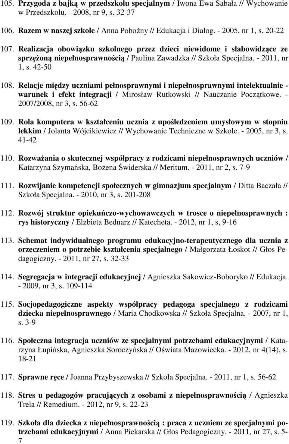 Relacje między uczniami pełnosprawnymi i niepełnosprawnymi intelektualnie - warunek i efekt integracji / Mirosław Rutkowski // Nauczanie Początkowe. - 2007/2008, nr 3, s. 56-62 109.