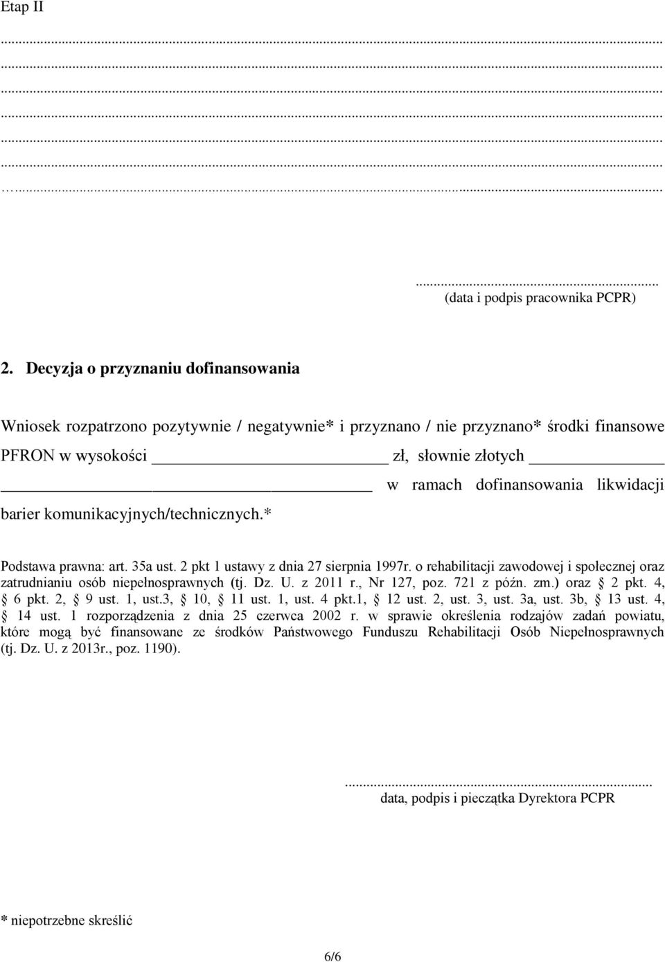 barier komunikacyjnych/technicznych.* Podstawa prawna: art. 35a ust. 2 pkt 1 ustawy z dnia 27 sierpnia 1997r. o rehabilitacji zawodowej i społecznej oraz zatrudnianiu osób niepełnosprawnych (tj. Dz.