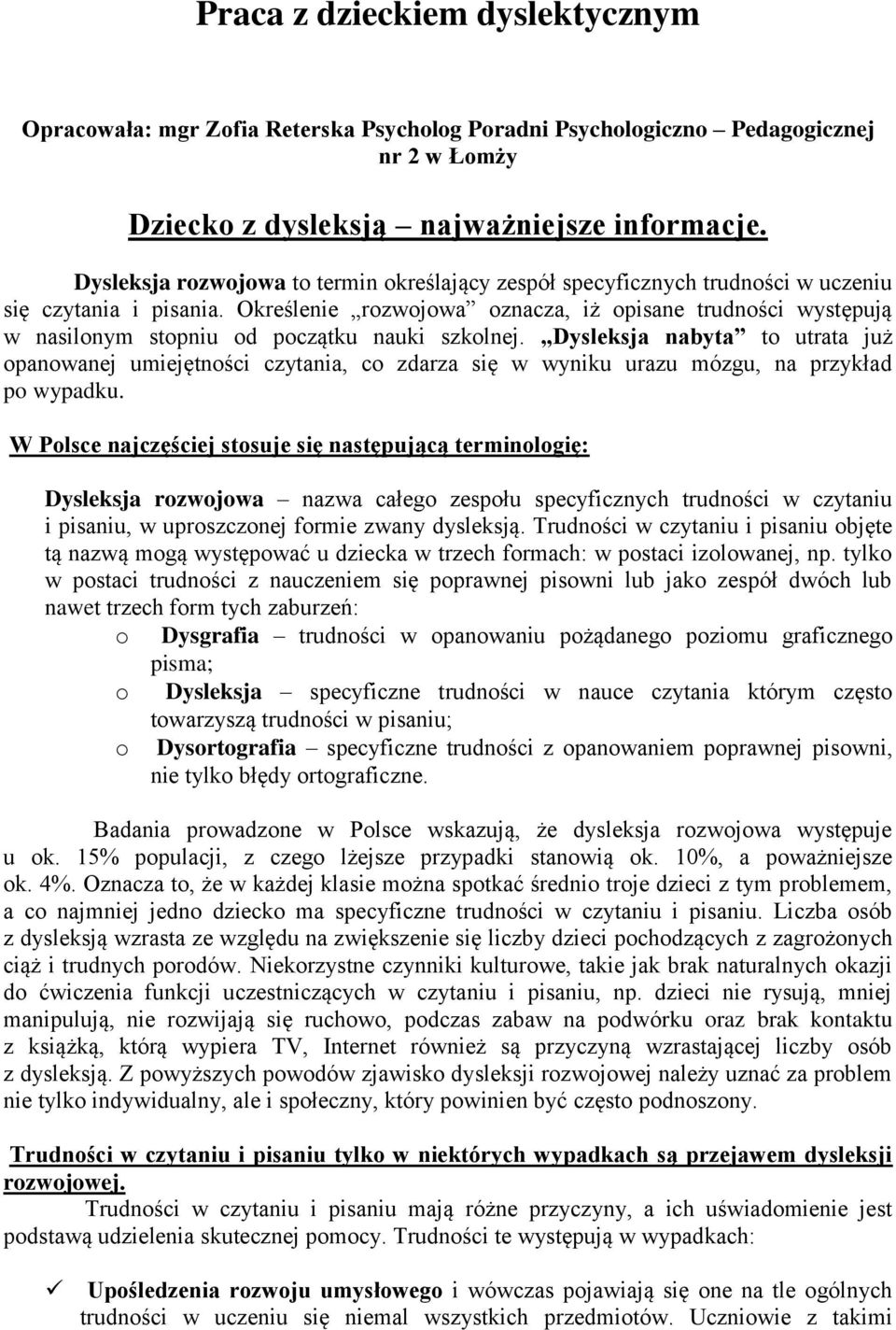 Określenie rozwojowa oznacza, iż opisane trudności występują w nasilonym stopniu od początku nauki szkolnej.