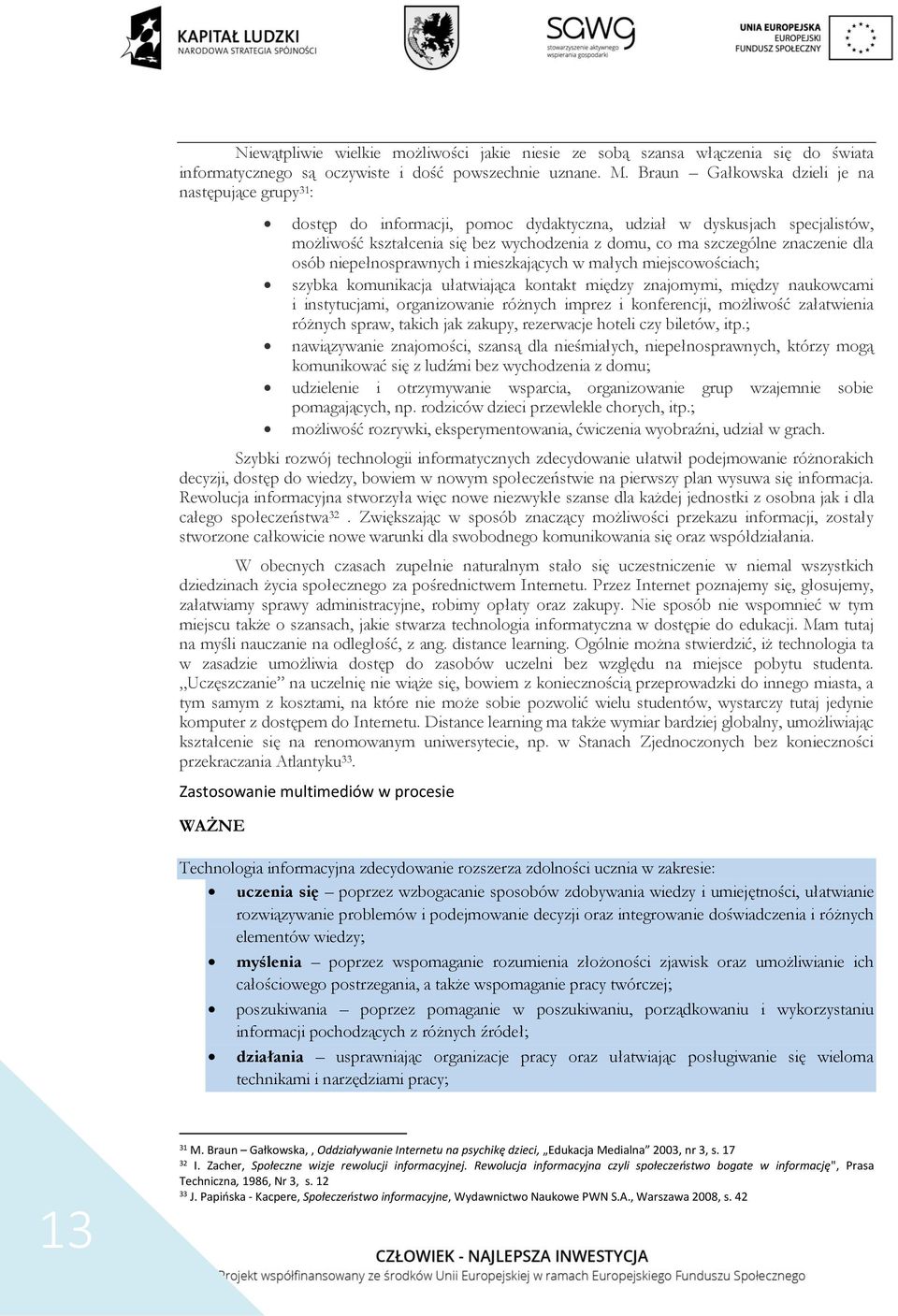 znaczenie dla osób niepełnosprawnych i mieszkających w małych miejscowościach; szybka komunikacja ułatwiająca kontakt między znajomymi, między naukowcami i instytucjami, organizowanie różnych imprez