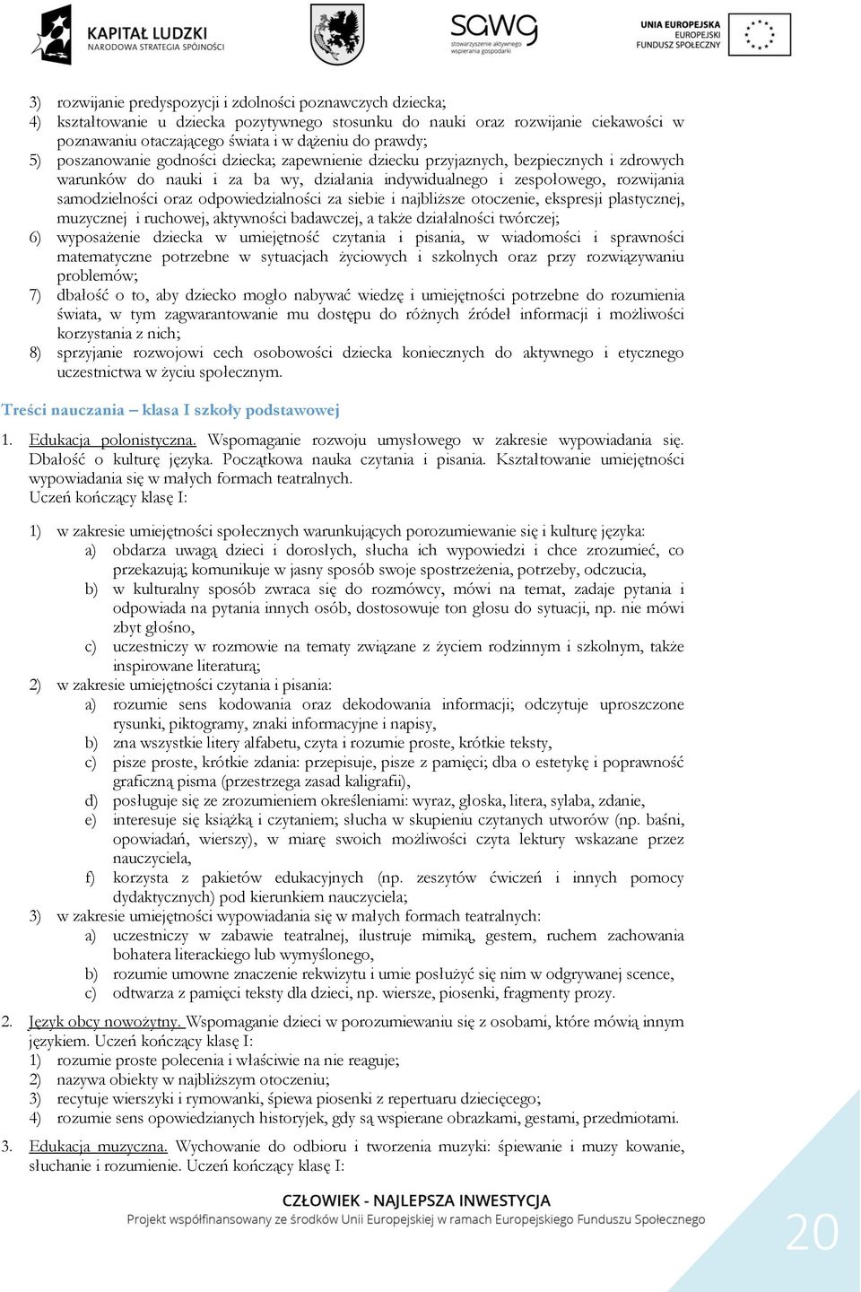 odpowiedzialności za siebie i najbliższe otoczenie, ekspresji plastycznej, muzycznej i ruchowej, aktywności badawczej, a także działalności twórczej; 6) wyposażenie dziecka w umiejętność czytania i