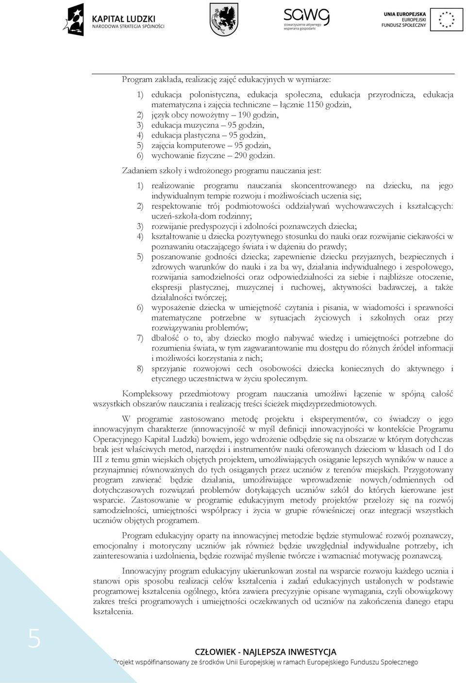 Zadaniem szkoły i wdrożonego programu nauczania jest: 1) realizowanie programu nauczania skoncentrowanego na dziecku, na jego indywidualnym tempie rozwoju i możliwościach uczenia się; 2)