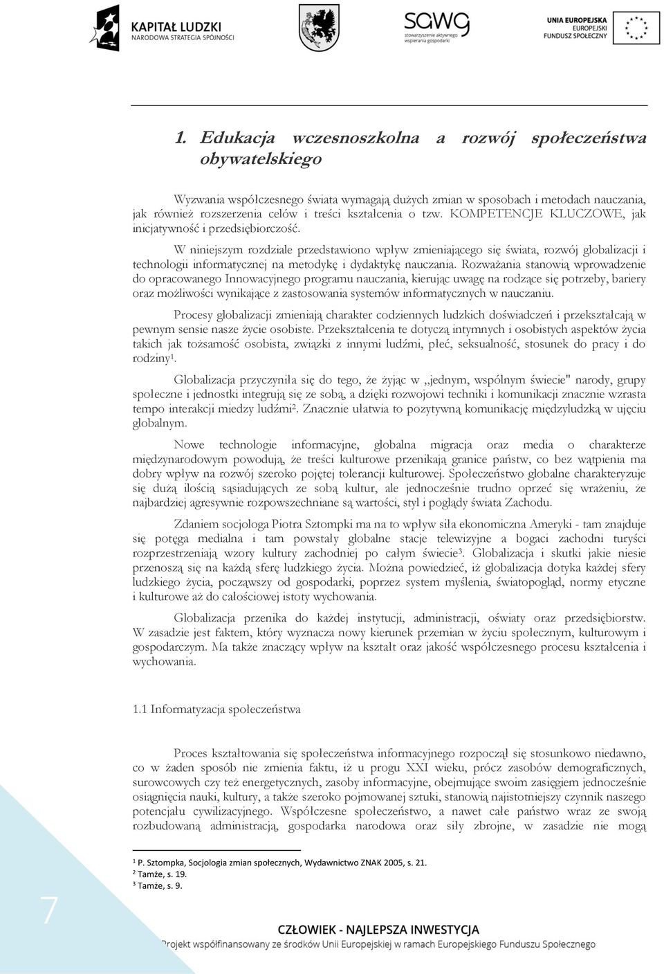 W niniejszym rozdziale przedstawiono wpływ zmieniającego się świata, rozwój globalizacji i technologii informatycznej na metodykę i dydaktykę nauczania.